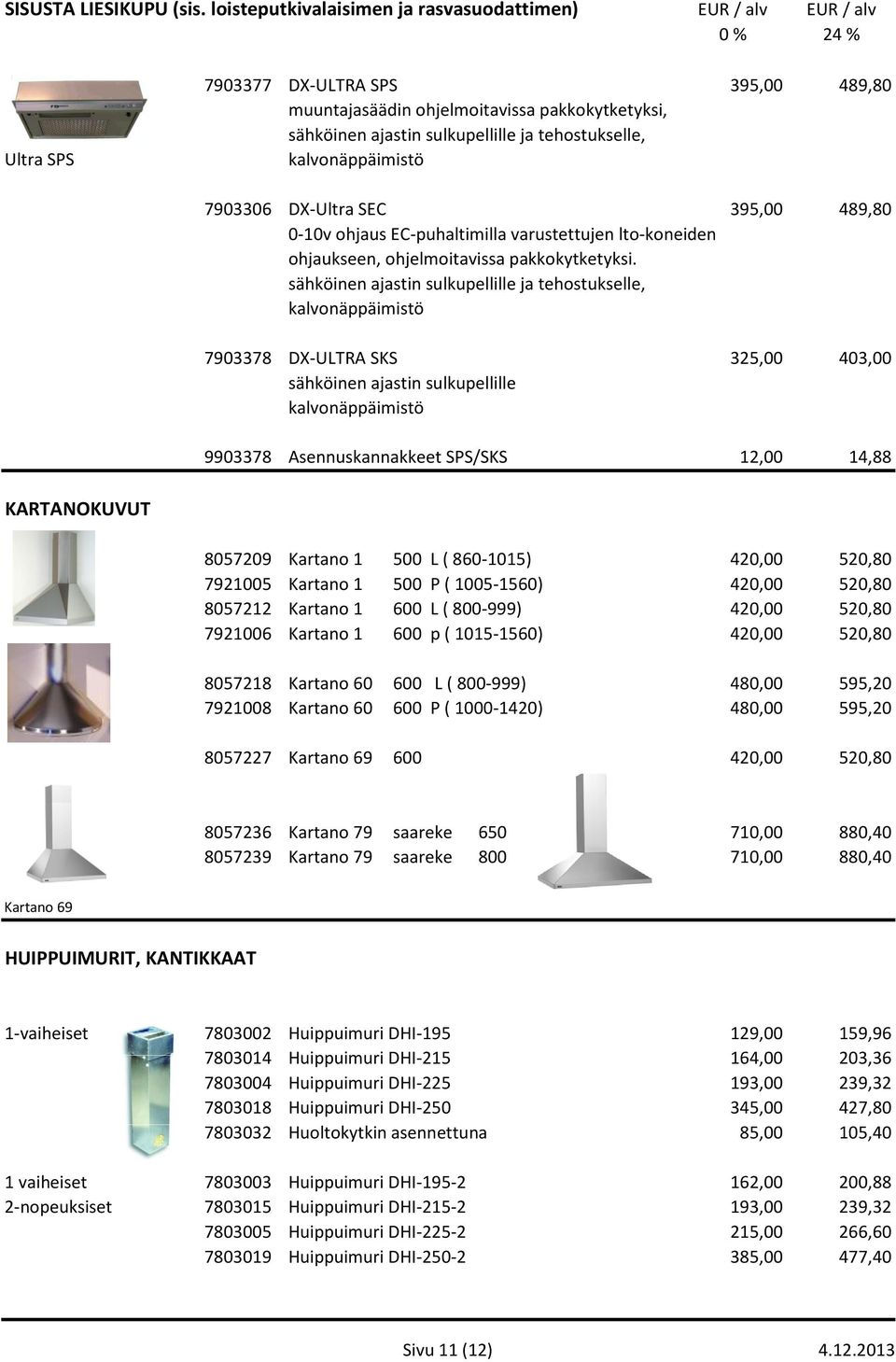 tehostukselle, kalvonäppäimistö 7903306 DX-Ultra SEC 395,00 489,80 0-10v ohjaus EC-puhaltimilla varustettujen lto-koneiden ohjaukseen, ohjelmoitavissa pakkokytketyksi.