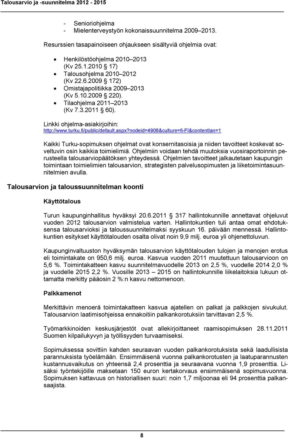 nodeid=4906&culture=fi-fi&contentlan=1 Kaikki Turku-sopimuksen ohjelmat ovat konsernitasoisia ja niiden tavoitteet koskevat soveltuvin osin kaikkia toimielimiä.