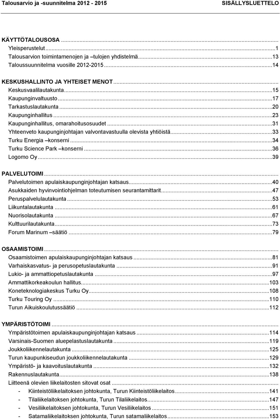 ..31 Yhteenveto kaupunginjohtajan valvontavastuulla olevista yhtiöistä...33 Turku Energia konserni...34 Turku Science Park konserni...36 Logomo Oy...39 PALVELUTOIMI.