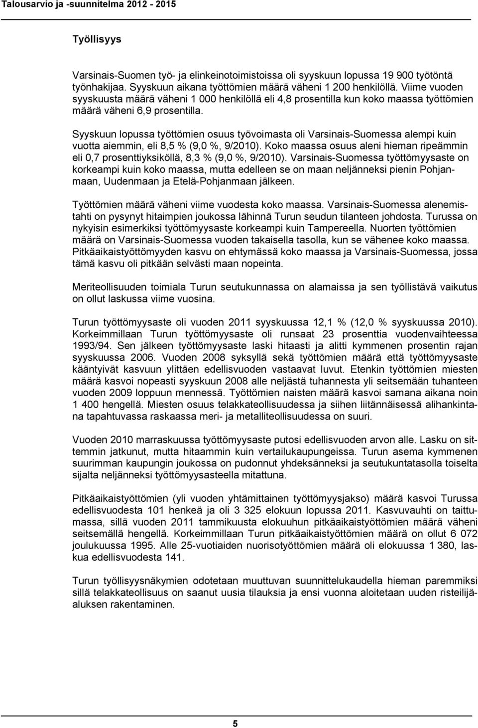 Syyskuun lopussa työttömien osuus työvoimasta oli Varsinais-Suomessa alempi kuin vuotta aiemmin, eli 8,5 % (9,0 %, 9/2010).