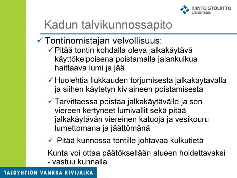 Tarvittaessa poistaa jalkakäytävälle ja sen viereen kertyneet lumivallit sekä pitää jalkakäytävän viereinen katuoja ja vesikouru