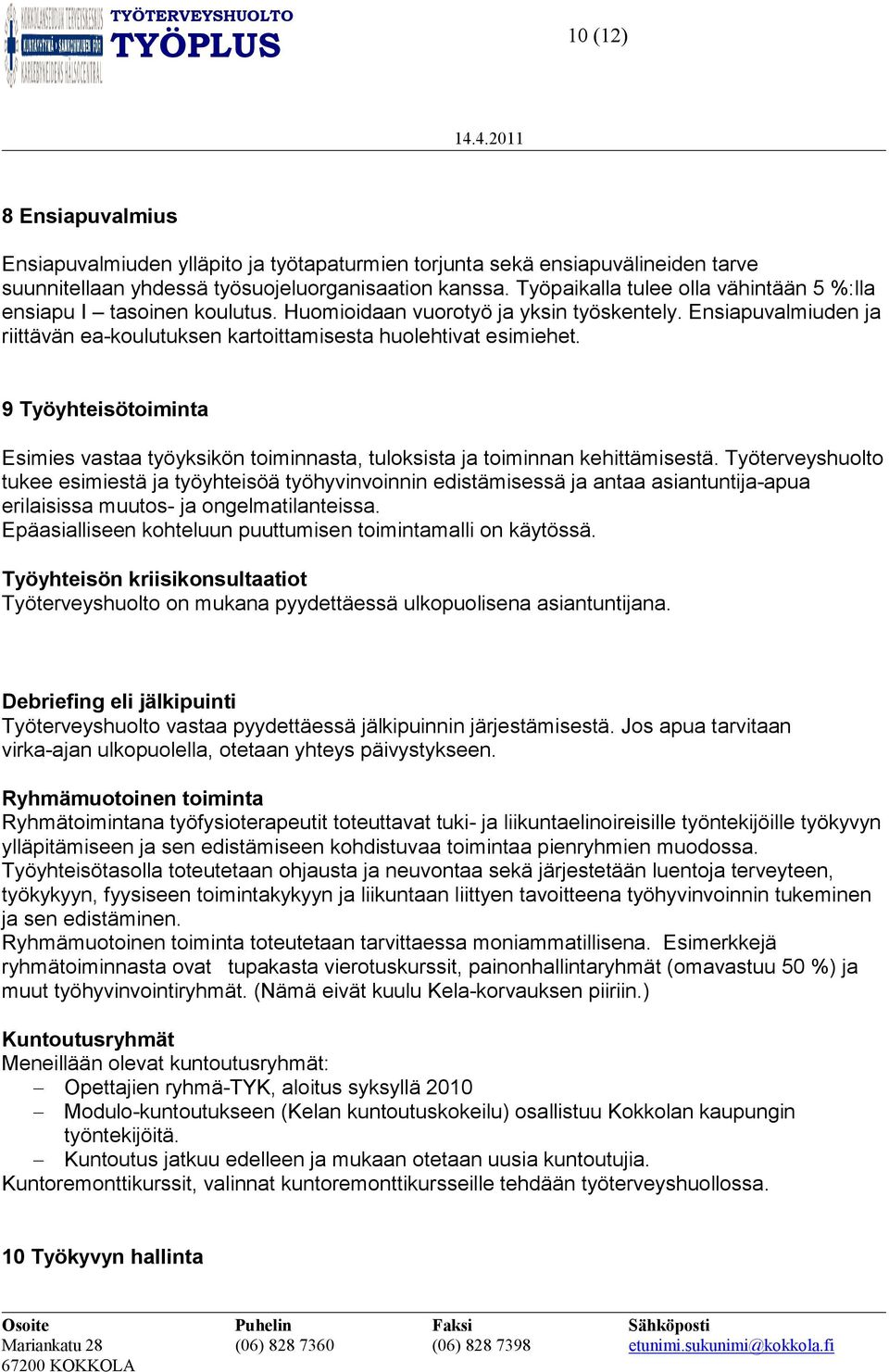 9 Työyhteisötoiminta Esimies vastaa työyksikön toiminnasta, tuloksista ja toiminnan kehittämisestä.