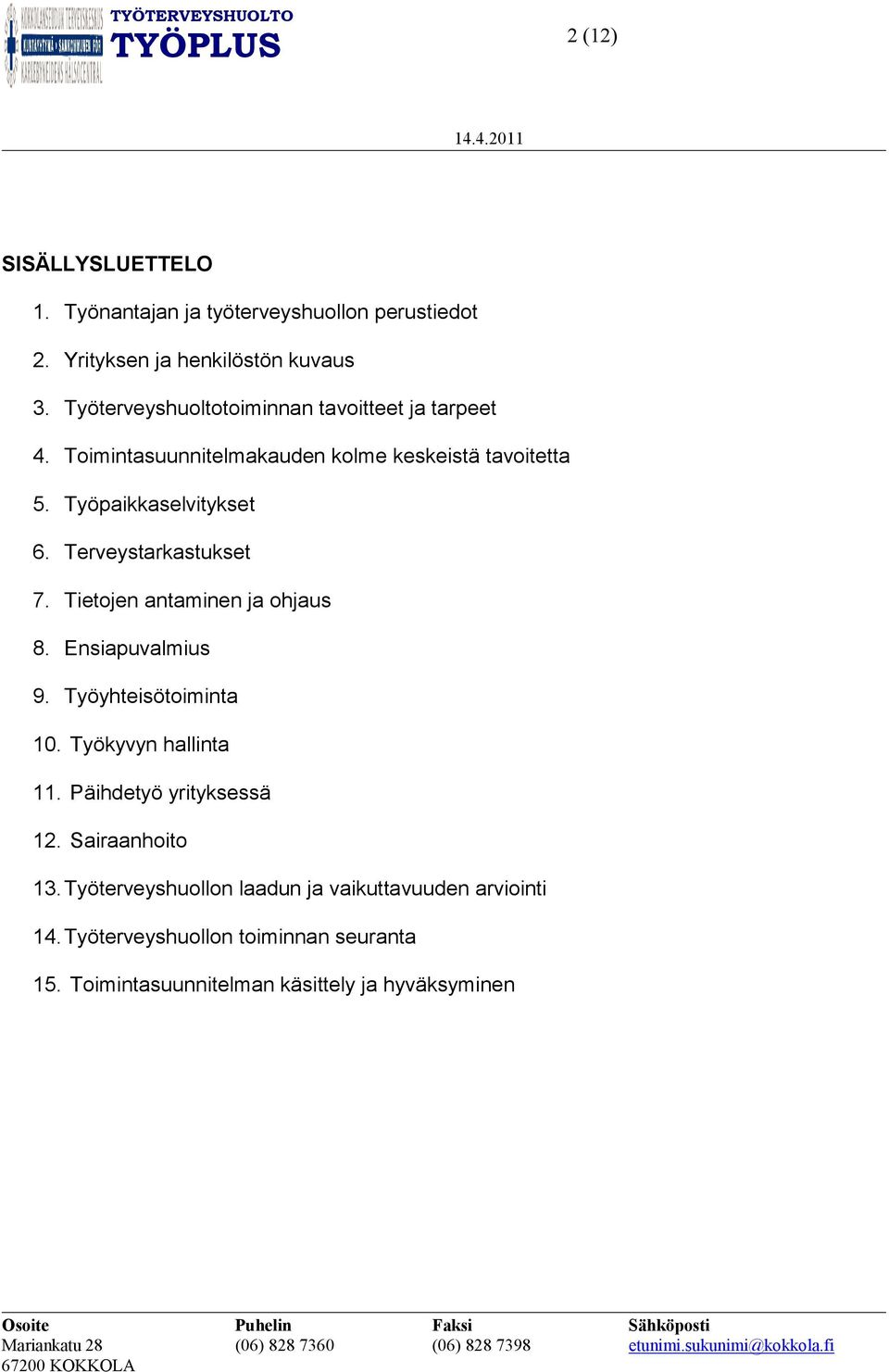 Terveystarkastukset 7. Tietojen antaminen ja ohjaus 8. Ensiapuvalmius 9. Työyhteisötoiminta 10. Työkyvyn hallinta 11.