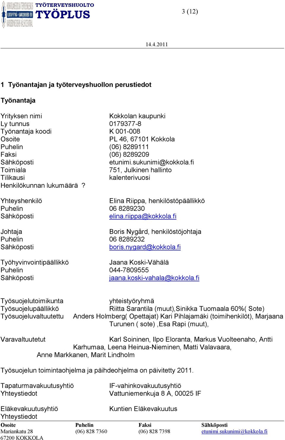 Yhteyshenkilö Elina Riippa, henkilöstöpäällikkö Puhelin 06 8289230 Sähköposti elina.riippa@kokkola.fi Johtaja Boris Nygård, henkilöstöjohtaja Puhelin 06 8289232 Sähköposti boris.nygard@kokkola.