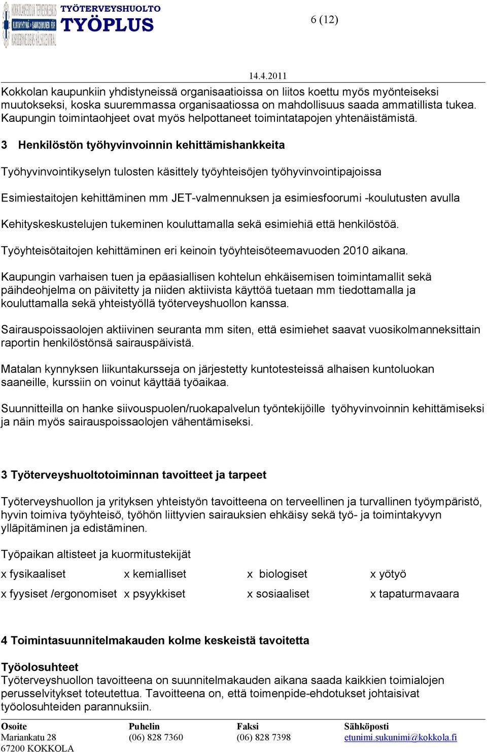 3 Henkilöstön työhyvinvoinnin kehittämishankkeita Työhyvinvointikyselyn tulosten käsittely työyhteisöjen työhyvinvointipajoissa Esimiestaitojen kehittäminen mm JET-valmennuksen ja esimiesfoorumi