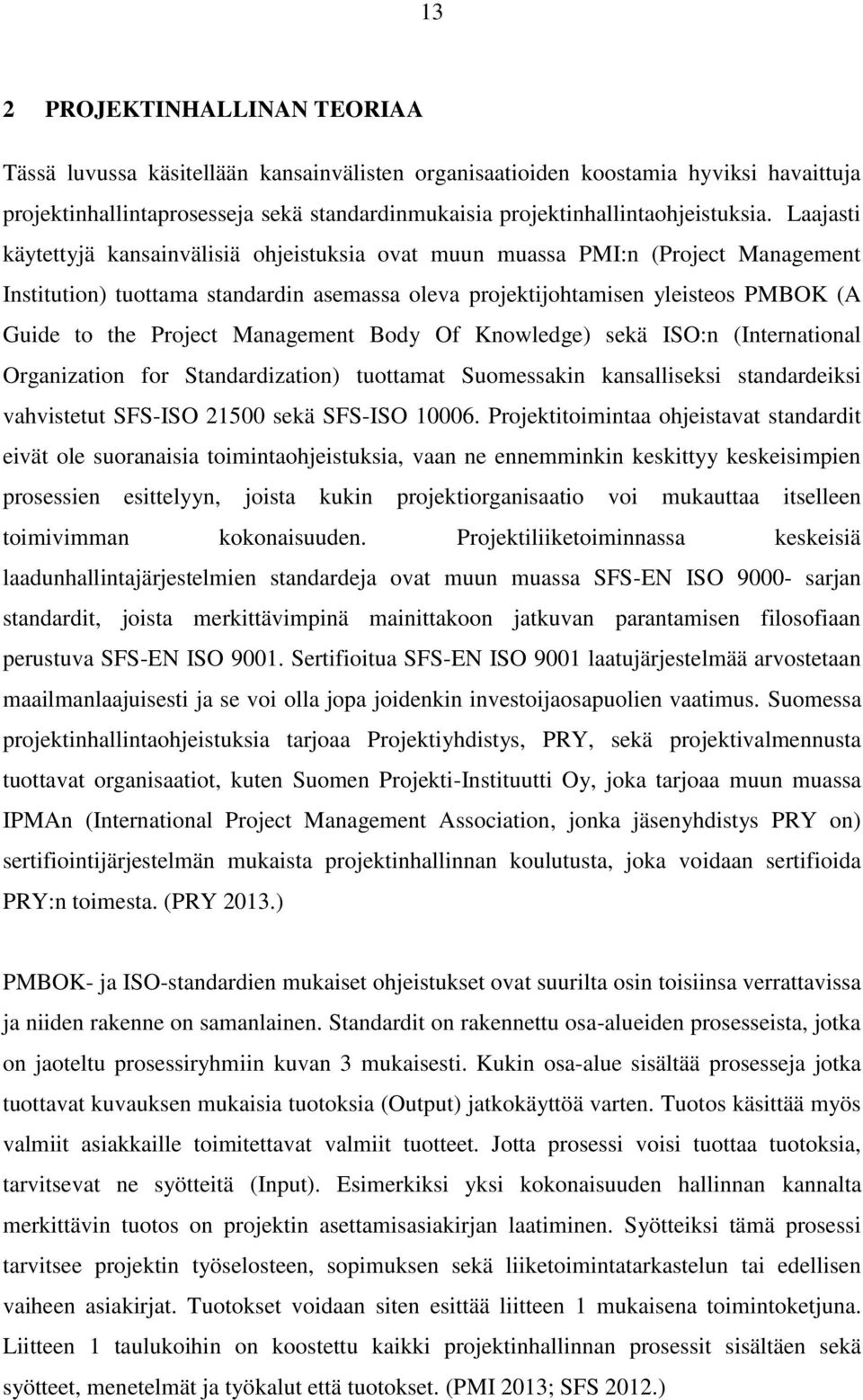 Laajasti käytettyjä kansainvälisiä ohjeistuksia ovat muun muassa PMI:n (Project Management Institution) tuottama standardin asemassa oleva projektijohtamisen yleisteos PMBOK (A Guide to the Project