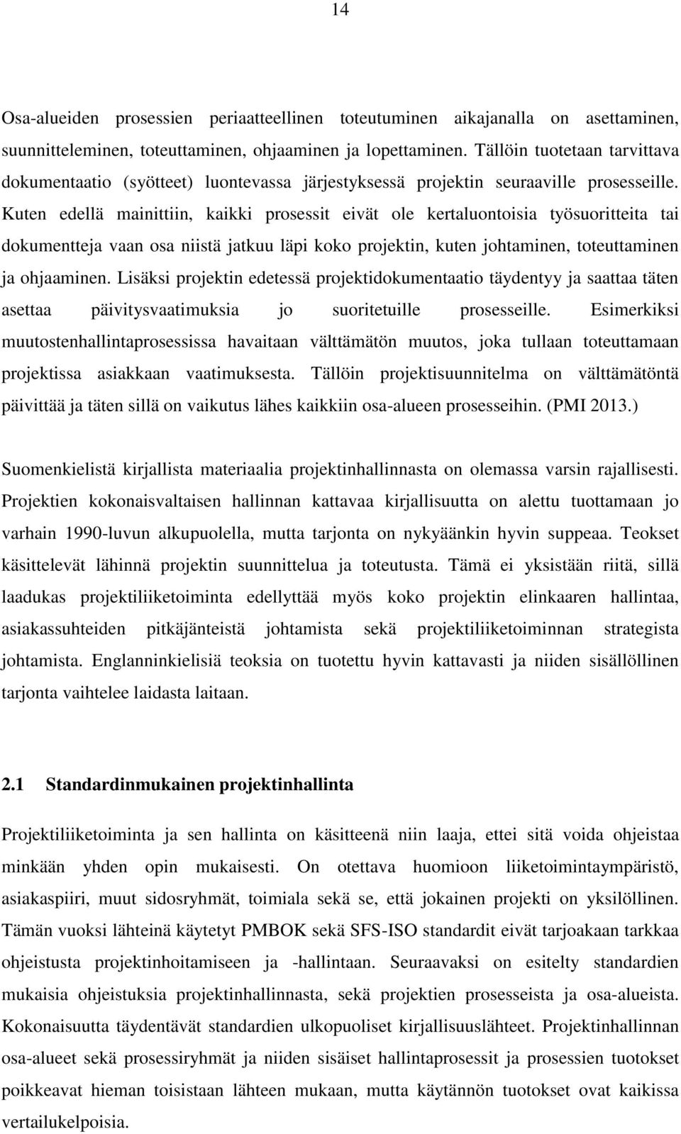 Kuten edellä mainittiin, kaikki prosessit eivät ole kertaluontoisia työsuoritteita tai dokumentteja vaan osa niistä jatkuu läpi koko projektin, kuten johtaminen, toteuttaminen ja ohjaaminen.