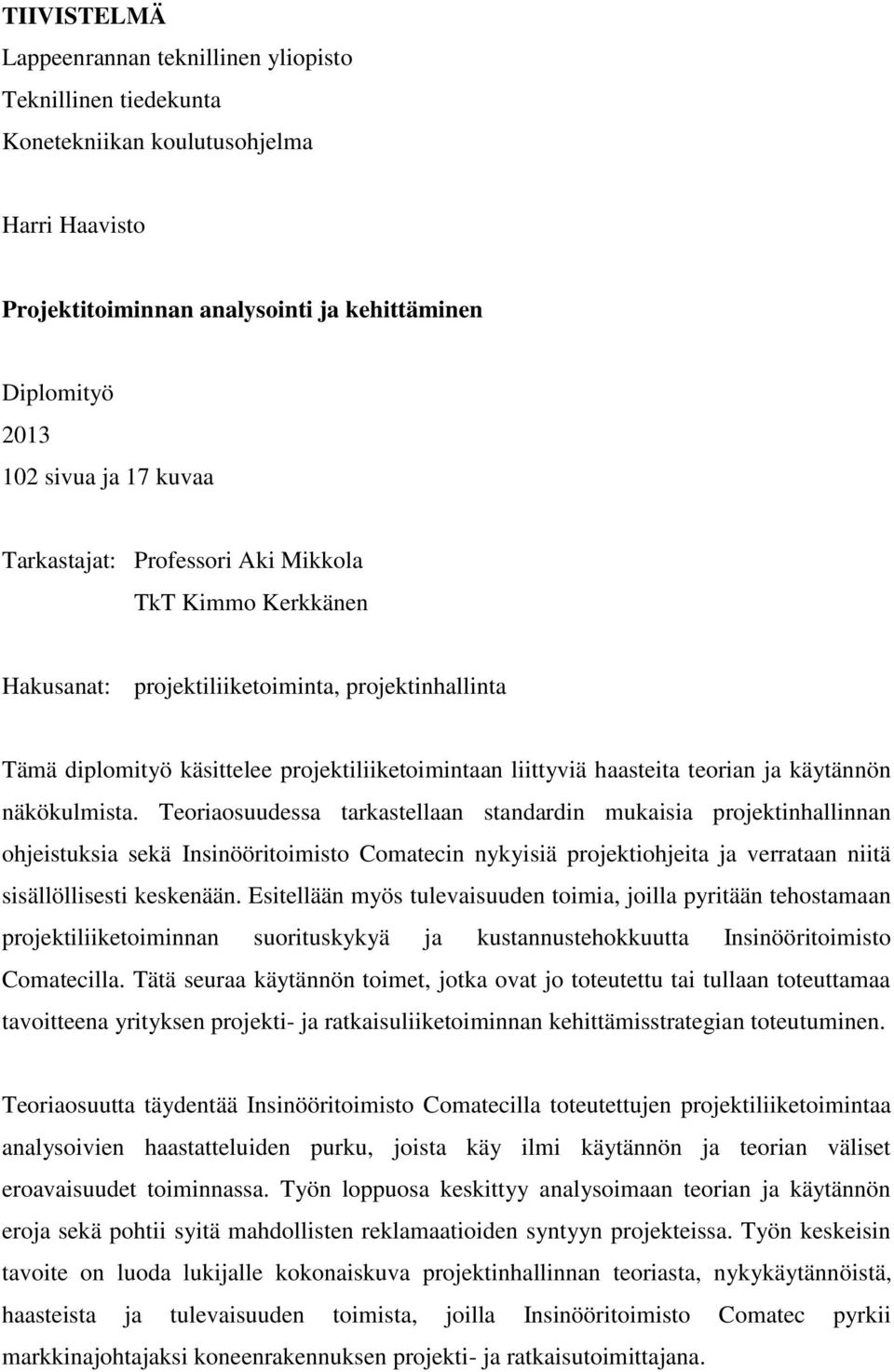 näkökulmista. Teoriaosuudessa tarkastellaan standardin mukaisia projektinhallinnan ohjeistuksia sekä Insinööritoimisto Comatecin nykyisiä projektiohjeita ja verrataan niitä sisällöllisesti keskenään.