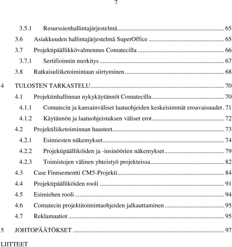 71 4.1.2 Käytännön ja laatuohjeistuksen väliset erot... 72 4.2 Projektiliiketoiminnan haasteet... 73 4.2.1 Esimiesten näkemykset... 74 4.2.2 Projektipäälliköiden ja -insinöörien näkemykset... 79 4.2.3 Toimistojen välinen yhteistyö projekteissa.