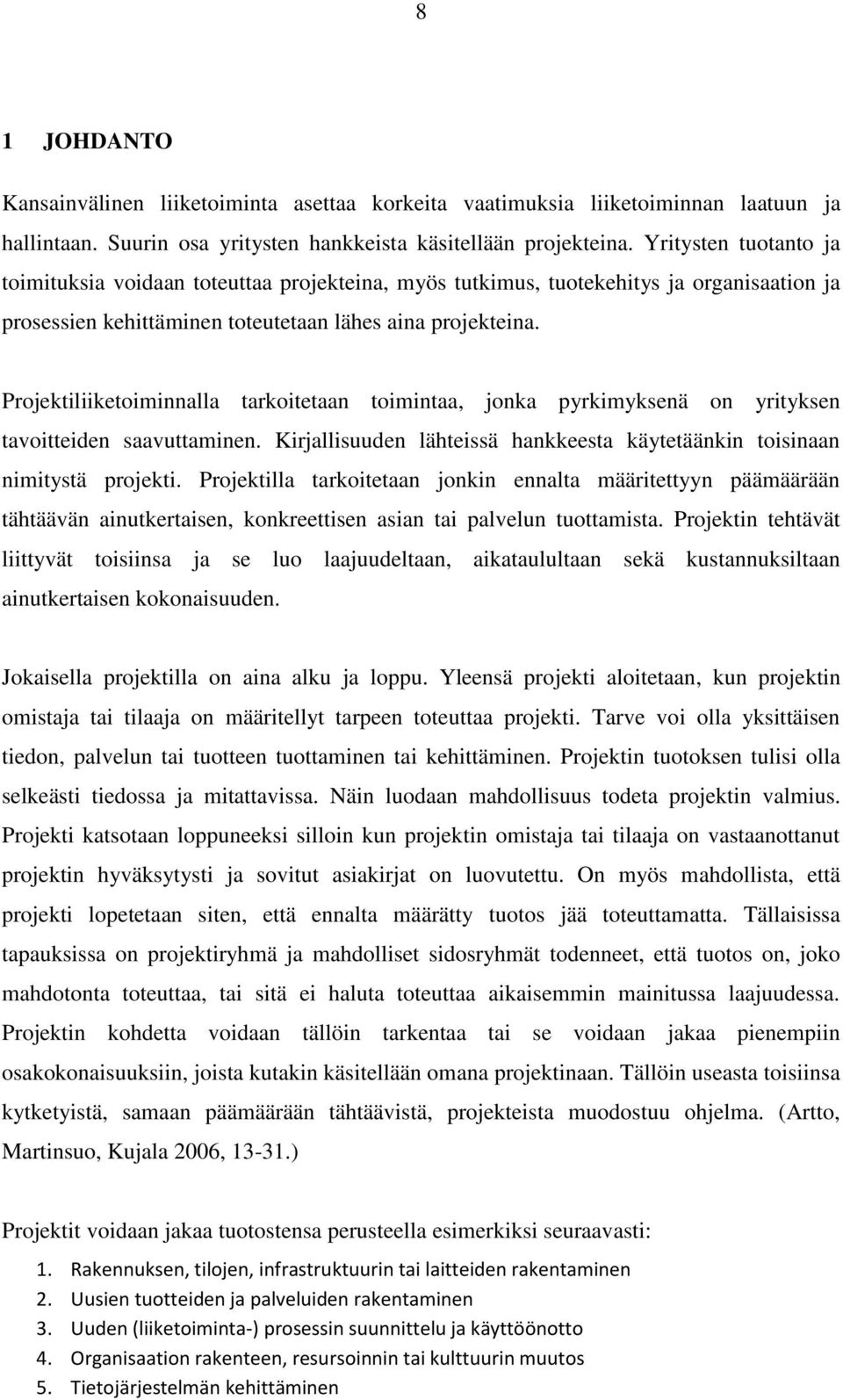 Projektiliiketoiminnalla tarkoitetaan toimintaa, jonka pyrkimyksenä on yrityksen tavoitteiden saavuttaminen. Kirjallisuuden lähteissä hankkeesta käytetäänkin toisinaan nimitystä projekti.