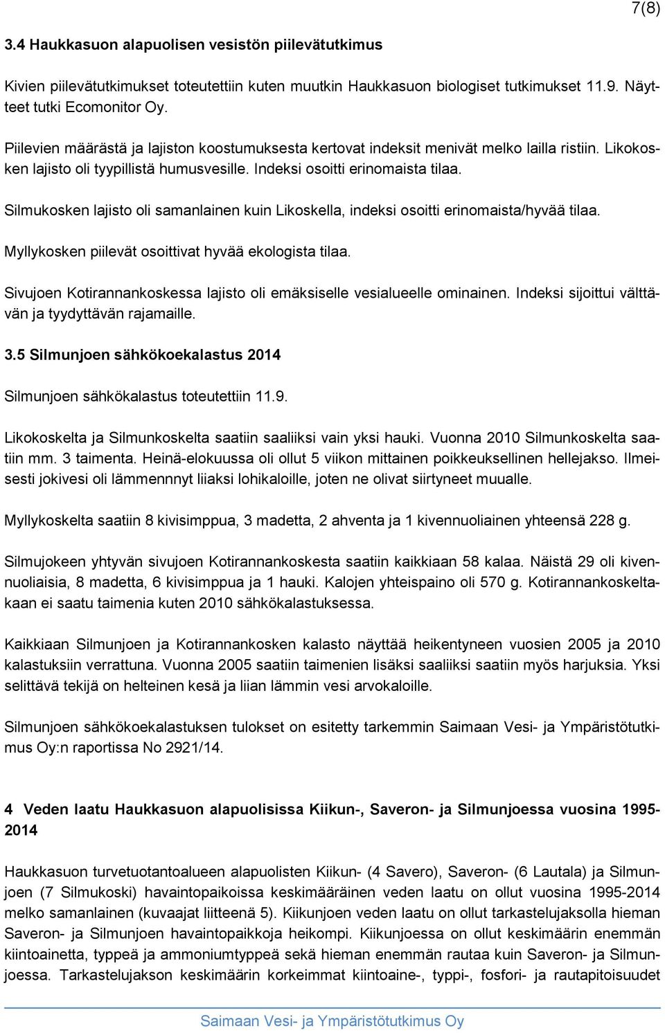 Silmukosken lajisto oli samanlainen kuin Likoskella, indeksi osoitti erinomaista/hyvää tilaa. Myllykosken piilevät osoittivat hyvää ekologista tilaa.