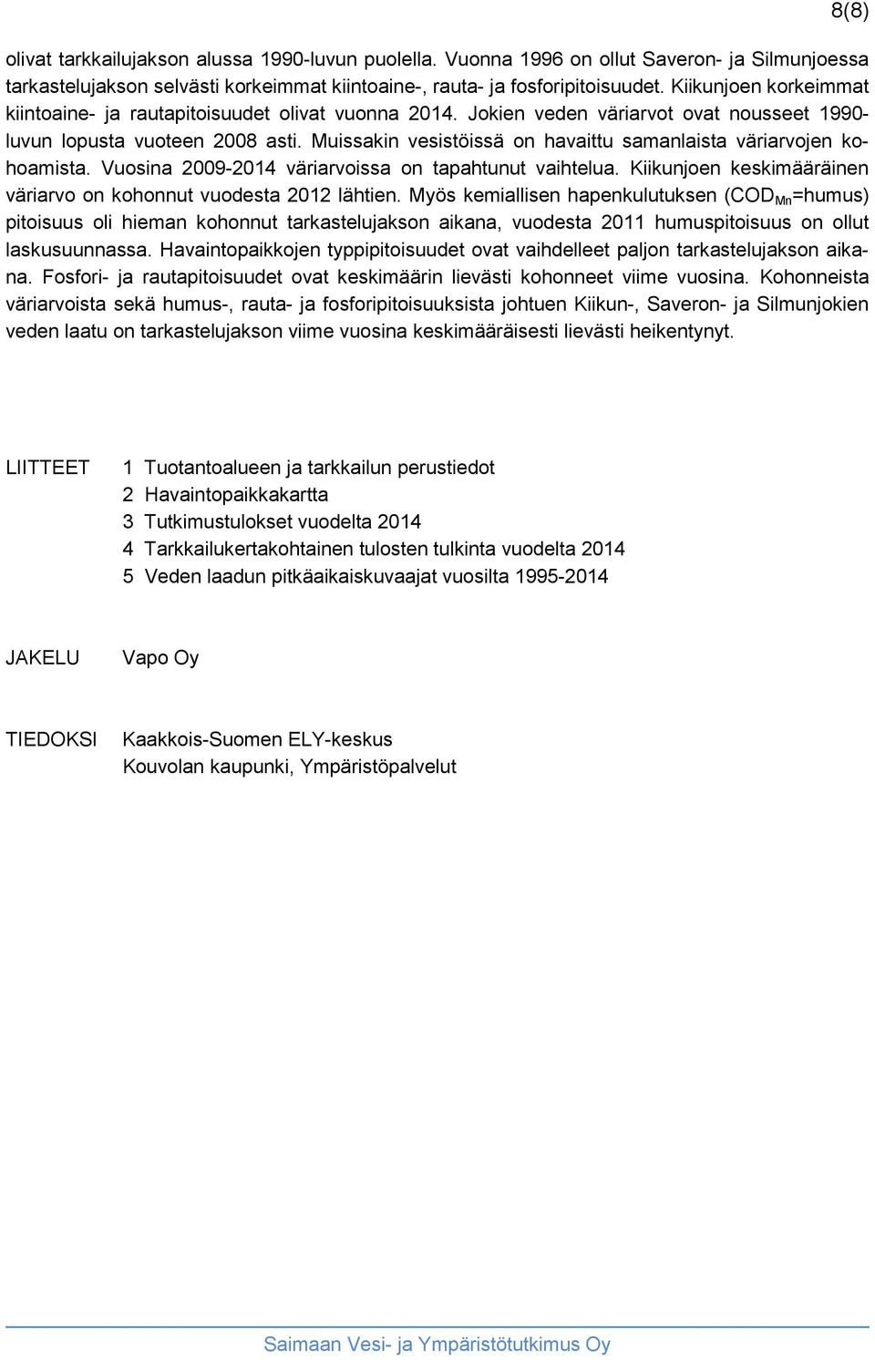 Muissakin vesistöissä on havaittu samanlaista väriarvojen kohoamista. Vuosina 2009-2014 väriarvoissa on tapahtunut vaihtelua. Kiikunjoen keskimääräinen väriarvo on kohonnut vuodesta 2012 lähtien.