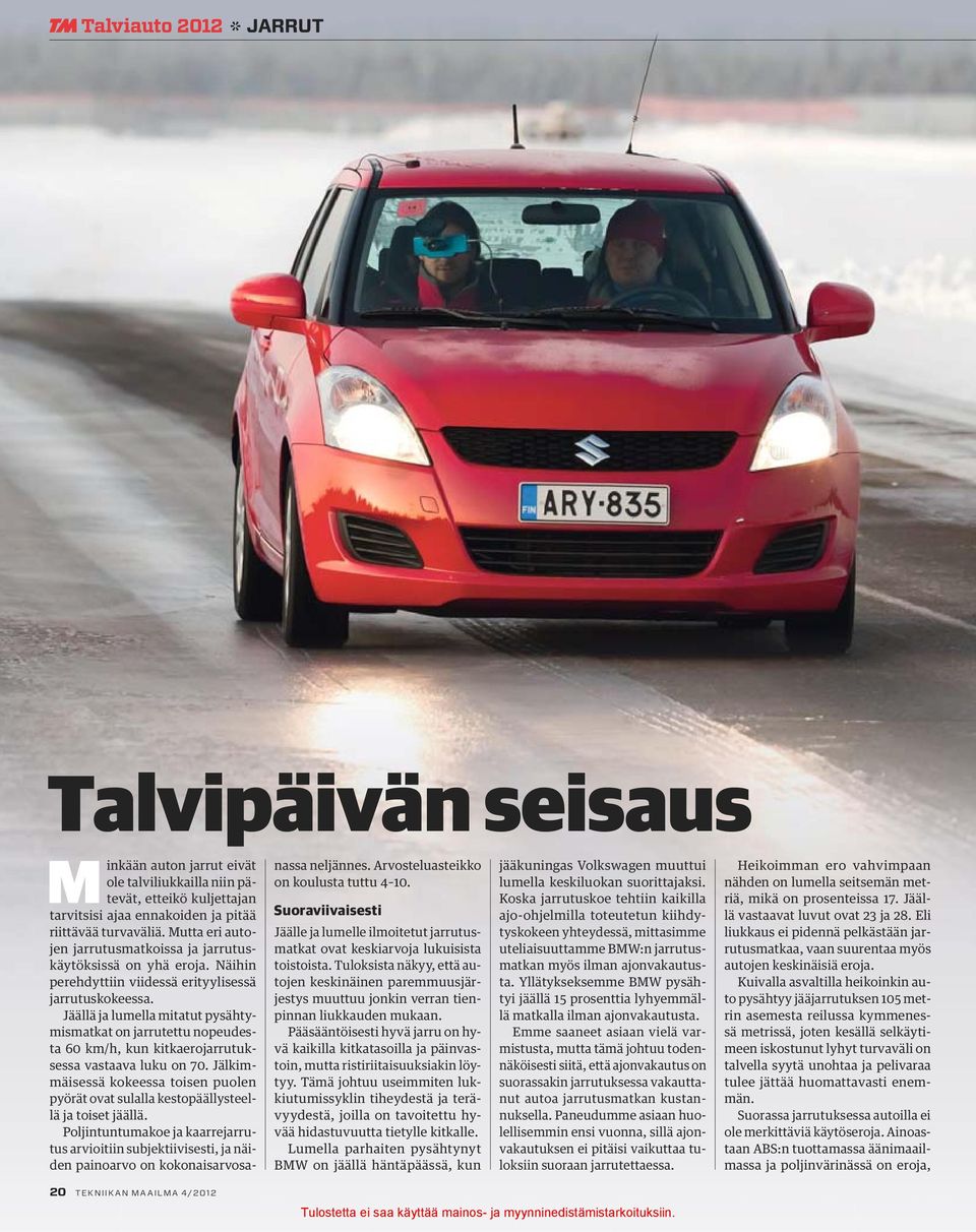 Jäällä ja lumella mitatut pysähtymismatkat on jarrutettu nopeudesta 60 km/h, kun kitkaerojarrutuksessa vastaava luku on 70.