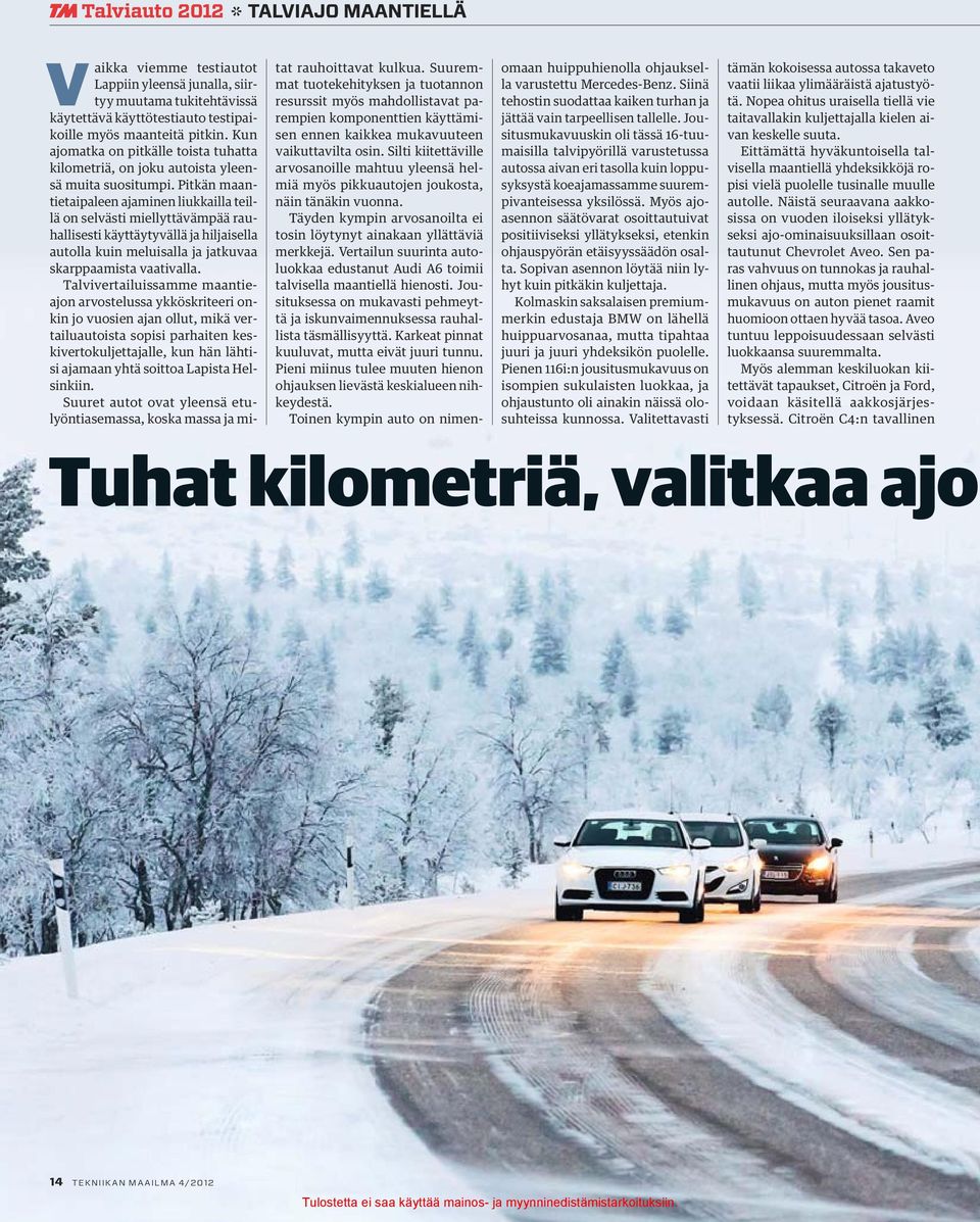 Pitkän maantietaipaleen ajaminen liukkailla teillä on selvästi miellyttävämpää rauhallisesti käyttäytyvällä ja hiljaisella autolla kuin meluisalla ja jatkuvaa skarppaamista vaativalla.