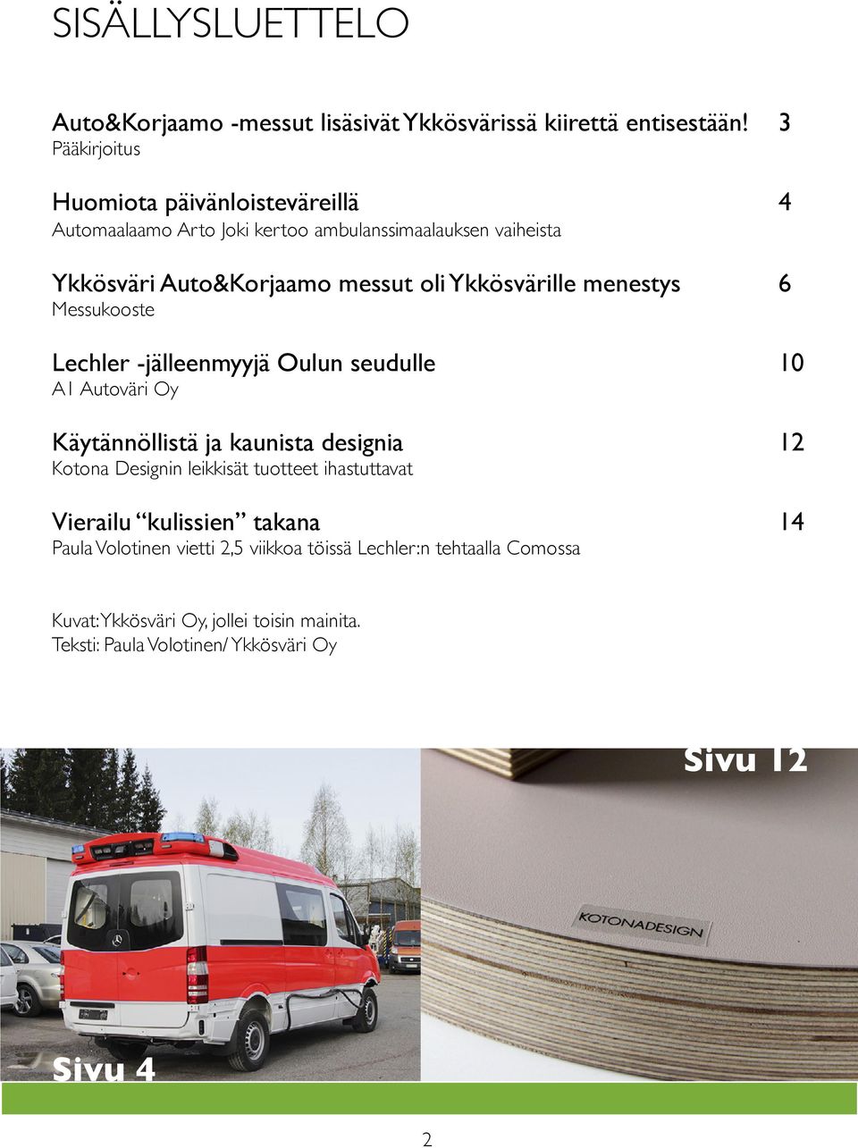 Ykkösvärille menestys 6 Messukooste Lechler -jälleenmyyjä Oulun seudulle 10 A1 Autoväri Oy Käytännöllistä ja kaunista designia 12 Kotona Designin