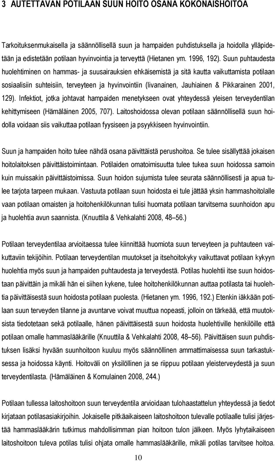 Suun puhtaudesta huolehtiminen on hammas- ja suusairauksien ehkäisemistä ja sitä kautta vaikuttamista potilaan sosiaalisiin suhteisiin, terveyteen ja hyvinvointiin (Iivanainen, Jauhiainen &