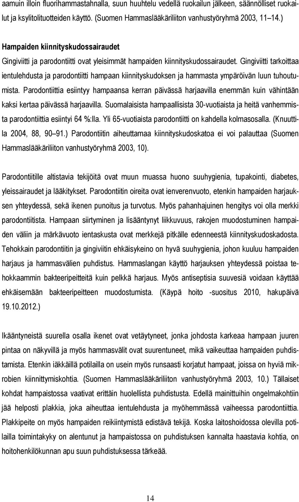 Gingiviitti tarkoittaa ientulehdusta ja parodontiitti hampaan kiinnityskudoksen ja hammasta ympäröivän luun tuhoutumista.