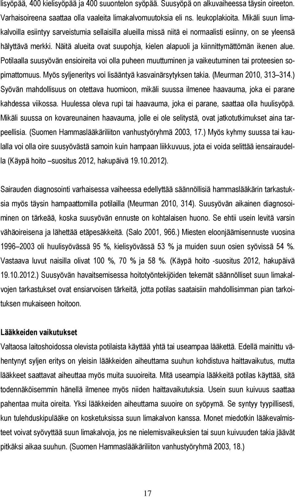 Näitä alueita ovat suupohja, kielen alapuoli ja kiinnittymättömän ikenen alue. Potilaalla suusyövän ensioireita voi olla puheen muuttuminen ja vaikeutuminen tai proteesien sopimattomuus.