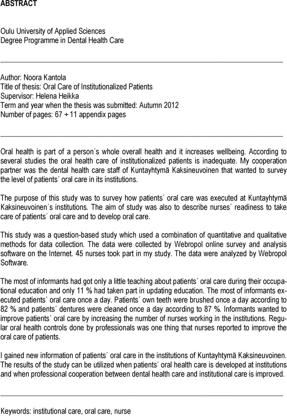 According to several studies the oral health care of institutionalized patients is inadequate.