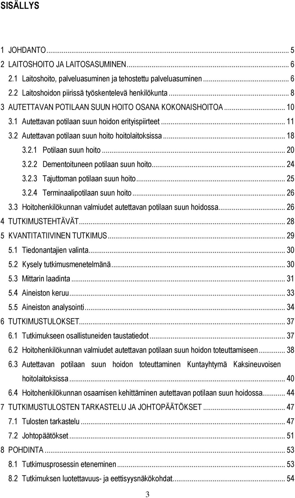 .. 20 3.2.2 Dementoituneen potilaan suun hoito... 24 3.2.3 Tajuttoman potilaan suun hoito... 25 3.2.4 Terminaalipotilaan suun hoito... 26 3.