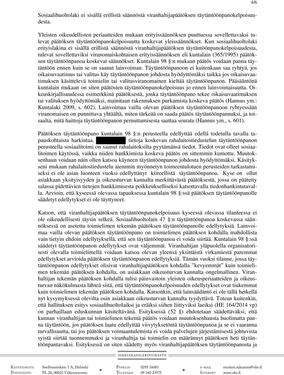 Kun sosiaalihuoltolaki erityislakina ei sisällä erillistä säännöstä viranhaltijapäätöksen täytäntöönpanokelpoisuudesta, tulevat sovellettaviksi viranomaiskohtaisen erityissäännöksen eli kuntalain