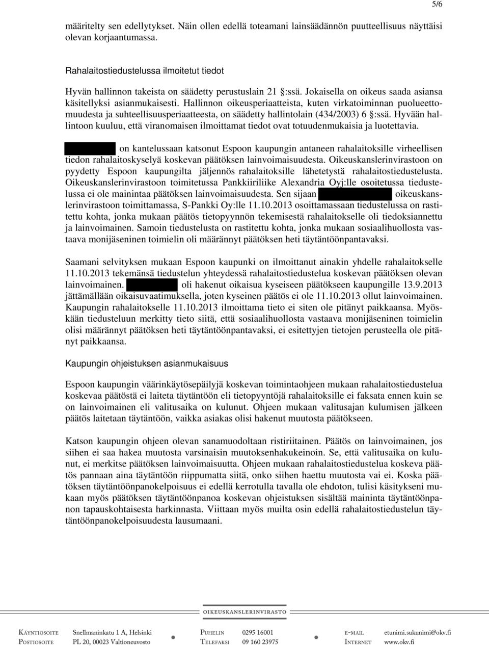 Hallinnon oikeusperiaatteista, kuten virkatoiminnan puolueettomuudesta ja suhteellisuusperiaatteesta, on säädetty hallintolain (434/2003) 6 :ssä.