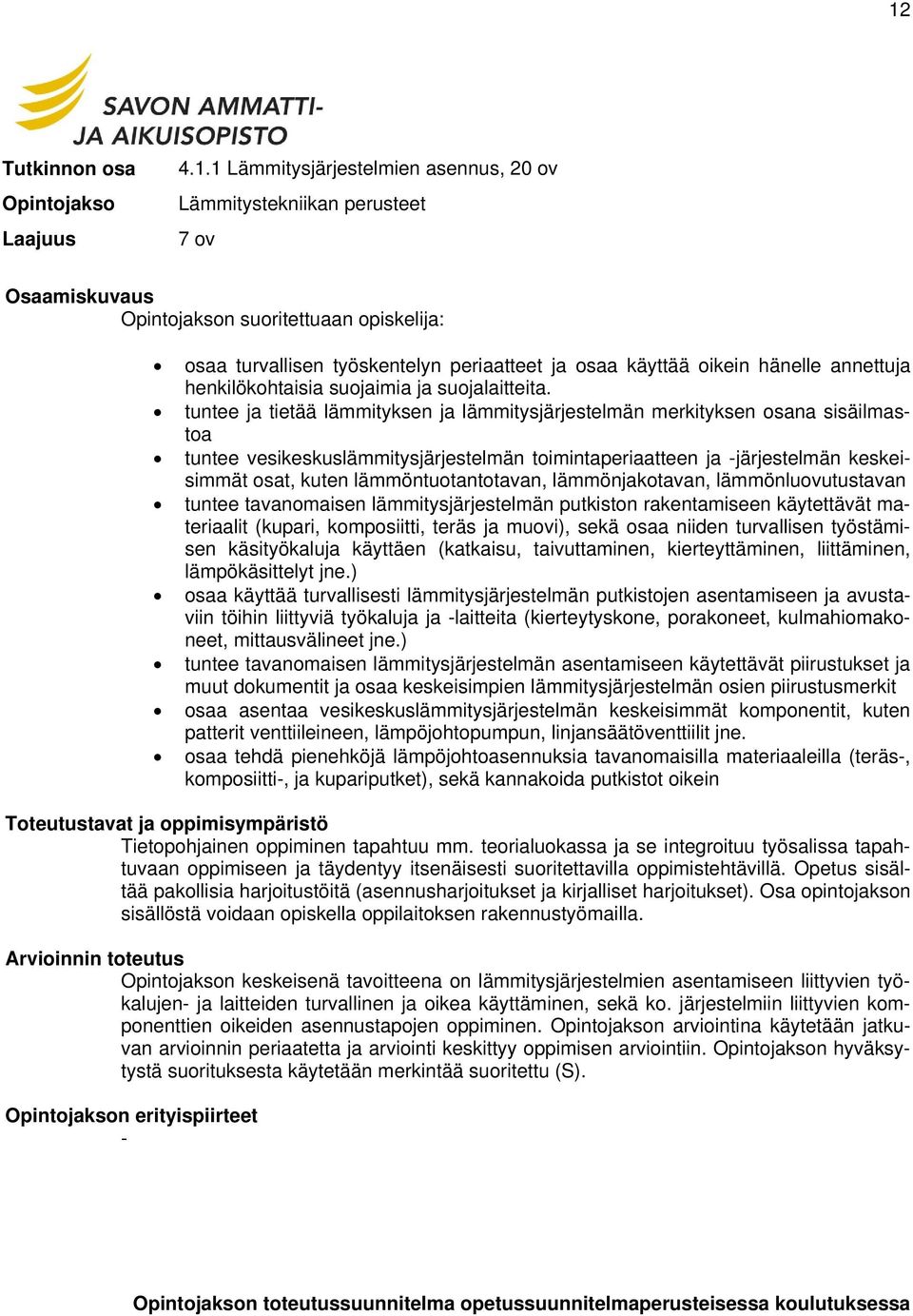 tuntee ja tietää lämmityksen ja lämmitysjärjestelmän merkityksen osana sisäilmastoa tuntee vesikeskuslämmitysjärjestelmän toimintaperiaatteen ja -järjestelmän keskeisimmät osat, kuten