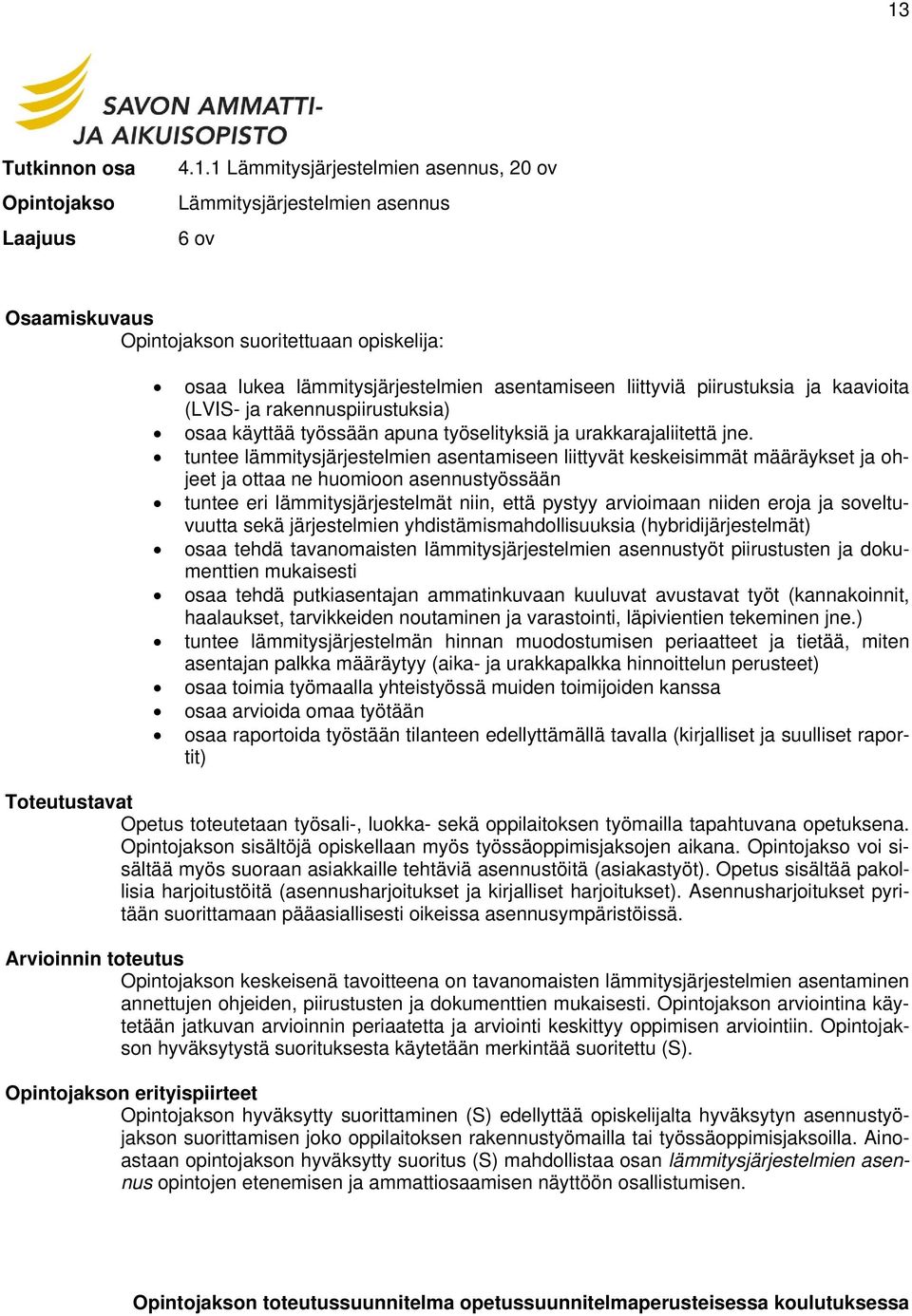 tuntee lämmitysjärjestelmien asentamiseen liittyvät keskeisimmät määräykset ja ohjeet ja ottaa ne huomioon asennustyössään tuntee eri lämmitysjärjestelmät niin, että pystyy arvioimaan niiden eroja ja