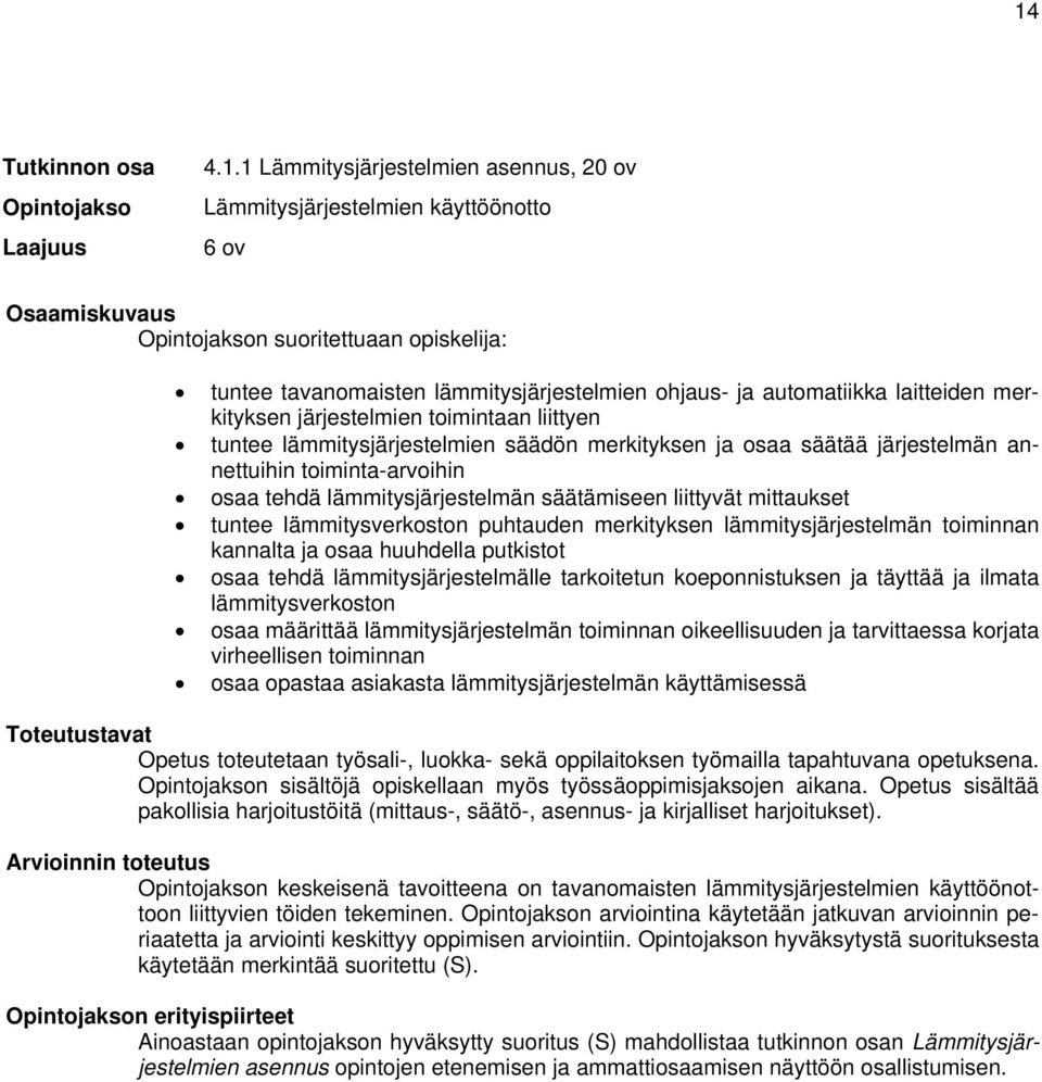 liittyvät mittaukset tuntee lämmitysverkoston puhtauden merkityksen lämmitysjärjestelmän toiminnan kannalta ja osaa huuhdella putkistot osaa tehdä lämmitysjärjestelmälle tarkoitetun koeponnistuksen