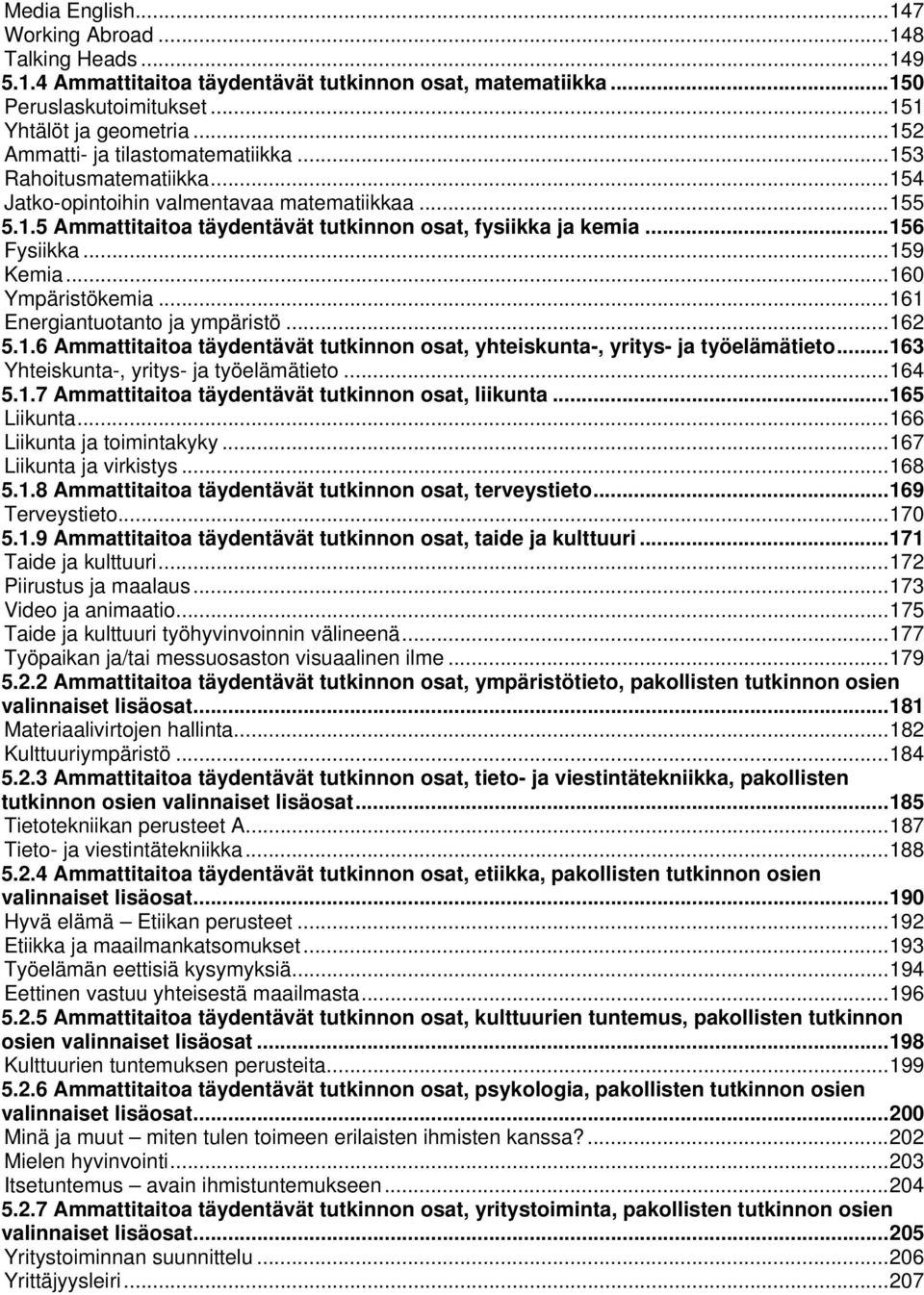 .. 156 Fysiikka... 159 Kemia... 160 Ympäristökemia... 161 Energiantuotanto ja ympäristö... 162 5.1.6 Ammattitaitoa täydentävät tutkinnon osat, yhteiskunta-, yritys- ja työelämätieto.