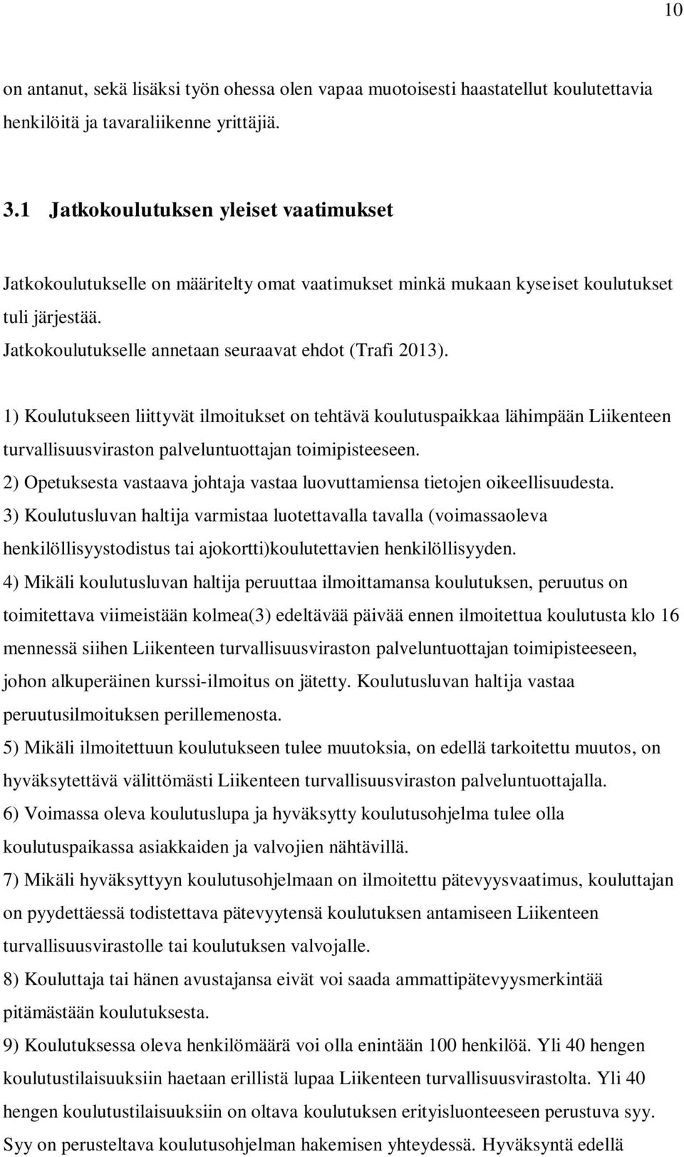 1) Koulutukseen liittyvät ilmoitukset on tehtävä koulutuspaikkaa lähimpään Liikenteen turvallisuusviraston palveluntuottajan toimipisteeseen.