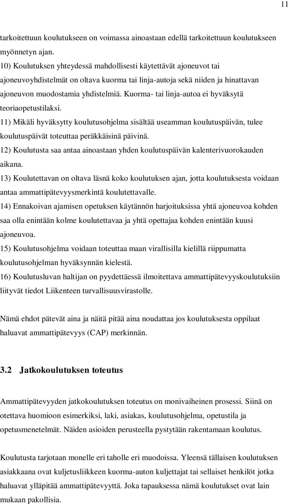 Kuorma- tai linja-autoa ei hyväksytä teoriaopetustilaksi. 11) Mikäli hyväksytty koulutusohjelma sisältää useamman koulutuspäivän, tulee koulutuspäivät toteuttaa peräkkäisinä päivinä.