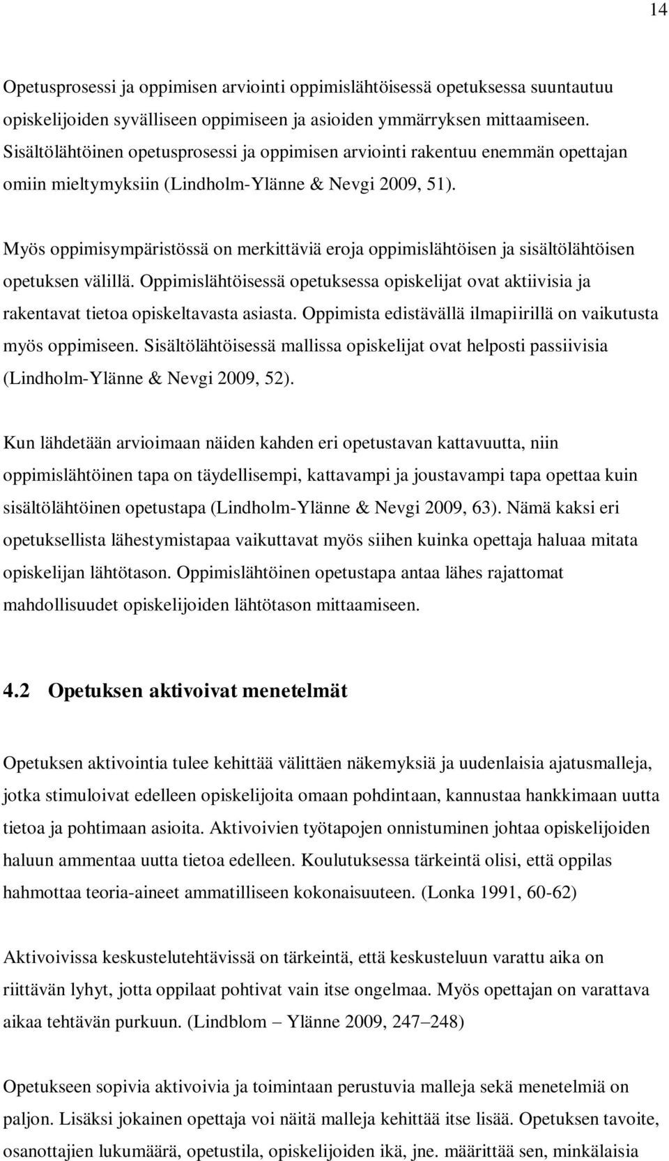 Myös oppimisympäristössä on merkittäviä eroja oppimislähtöisen ja sisältölähtöisen opetuksen välillä.