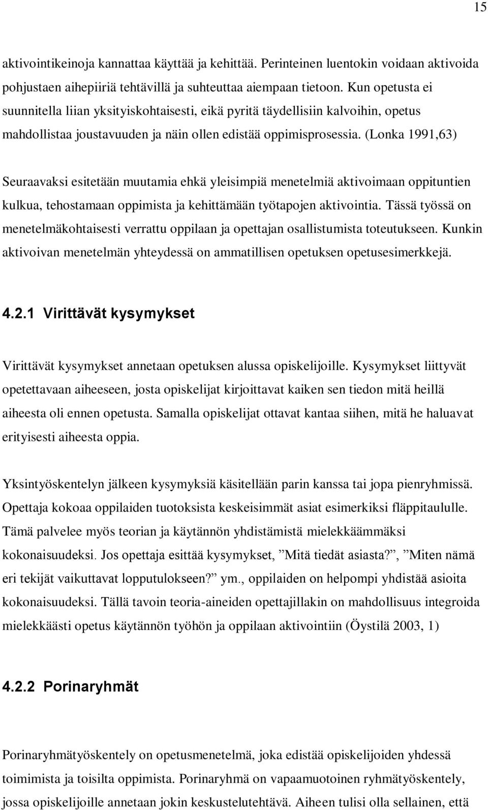 (Lonka 1991,63) Seuraavaksi esitetään muutamia ehkä yleisimpiä menetelmiä aktivoimaan oppituntien kulkua, tehostamaan oppimista ja kehittämään työtapojen aktivointia.