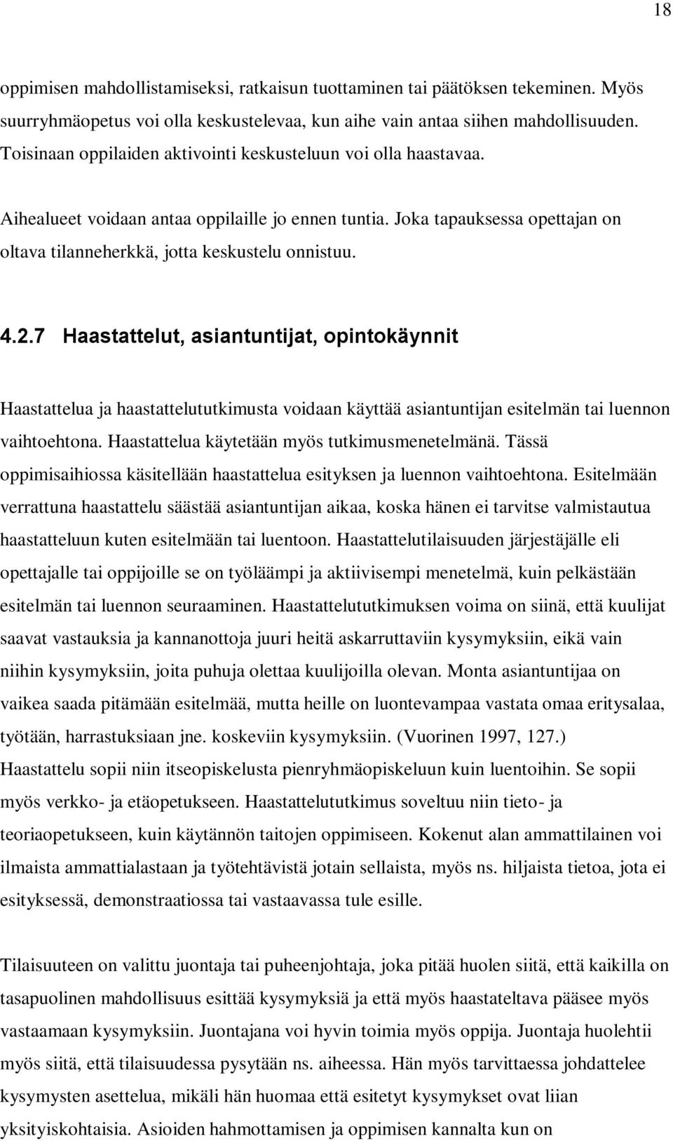 2.7 Haastattelut, asiantuntijat, opintokäynnit Haastattelua ja haastattelututkimusta voidaan käyttää asiantuntijan esitelmän tai luennon vaihtoehtona. Haastattelua käytetään myös tutkimusmenetelmänä.