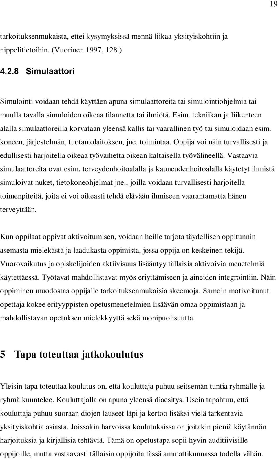 tekniikan ja liikenteen alalla simulaattoreilla korvataan yleensä kallis tai vaarallinen työ tai simuloidaan esim. koneen, järjestelmän, tuotantolaitoksen, jne. toimintaa.