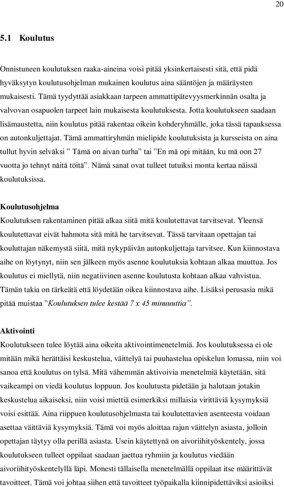 Jotta koulutukseen saadaan lisämaustetta, niin koulutus pitää rakentaa oikein kohderyhmälle, joka tässä tapauksessa on autonkuljettajat.