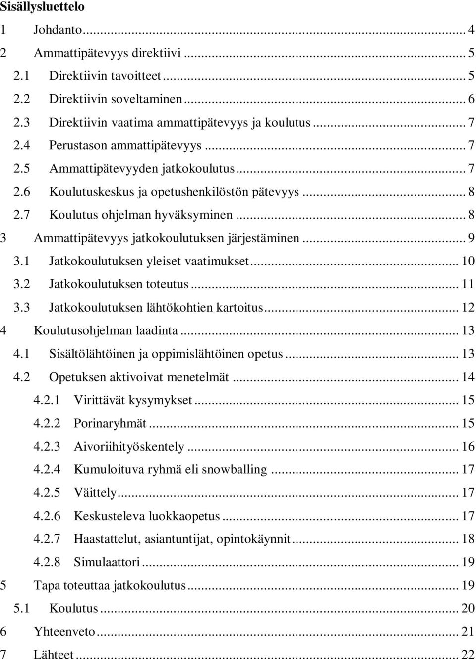 .. 8 3 Ammattipätevyys jatkokoulutuksen järjestäminen... 9 3.1 Jatkokoulutuksen yleiset vaatimukset... 10 3.2 Jatkokoulutuksen toteutus... 11 3.3 Jatkokoulutuksen lähtökohtien kartoitus.