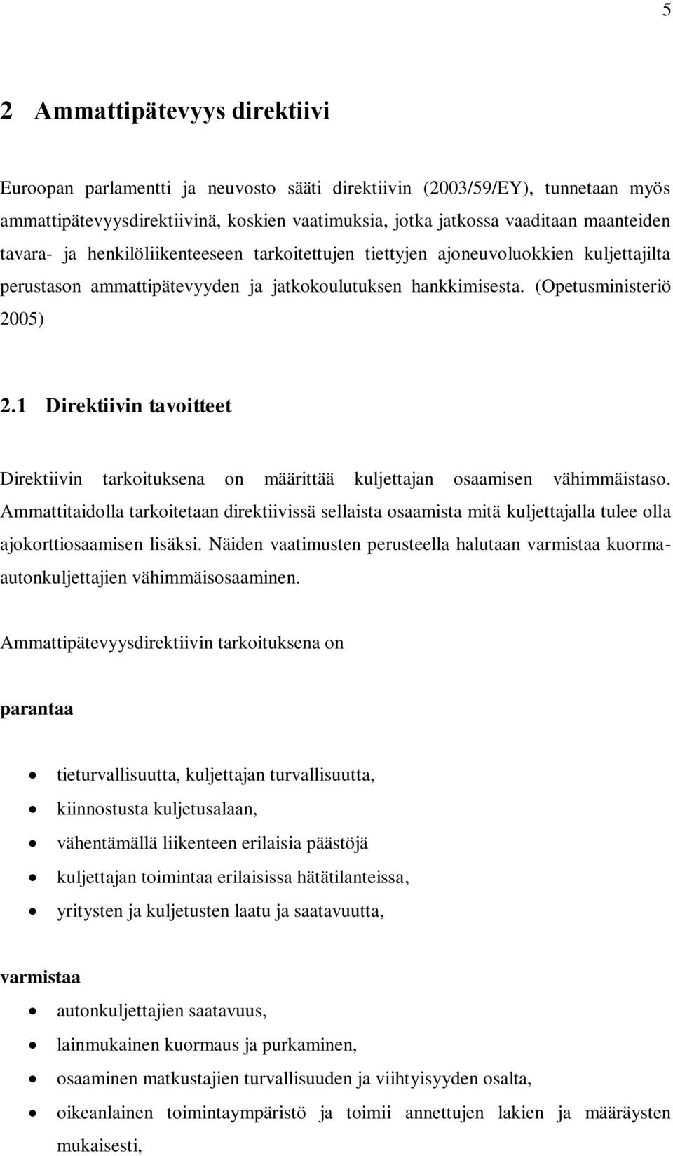 1 Direktiivin tavoitteet Direktiivin tarkoituksena on määrittää kuljettajan osaamisen vähimmäistaso.