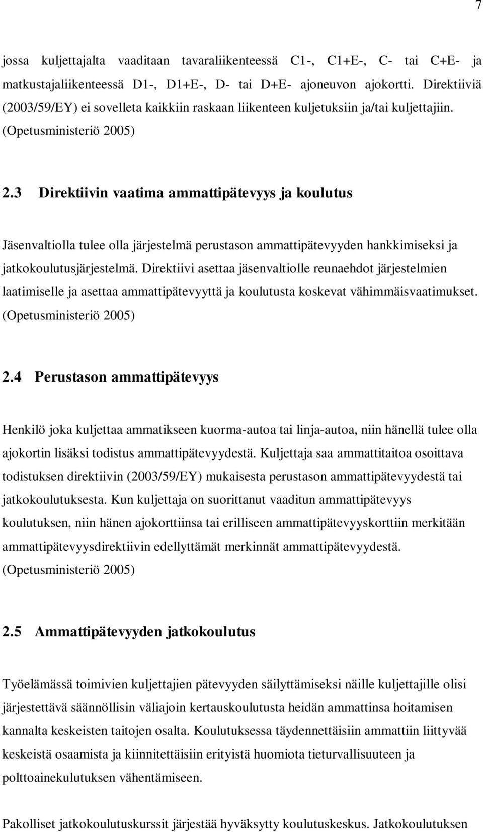 3 Direktiivin vaatima ammattipätevyys ja koulutus Jäsenvaltiolla tulee olla järjestelmä perustason ammattipätevyyden hankkimiseksi ja jatkokoulutusjärjestelmä.