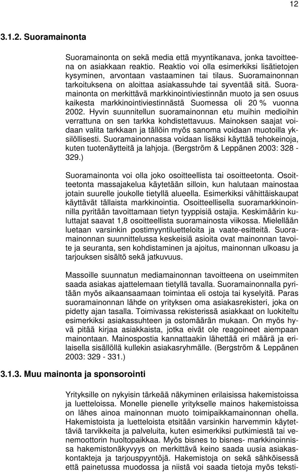 Suoramainonta on merkittävä markkinointiviestinnän muoto ja sen osuus kaikesta markkinointiviestinnästä Suomessa oli 20 % vuonna 2002.