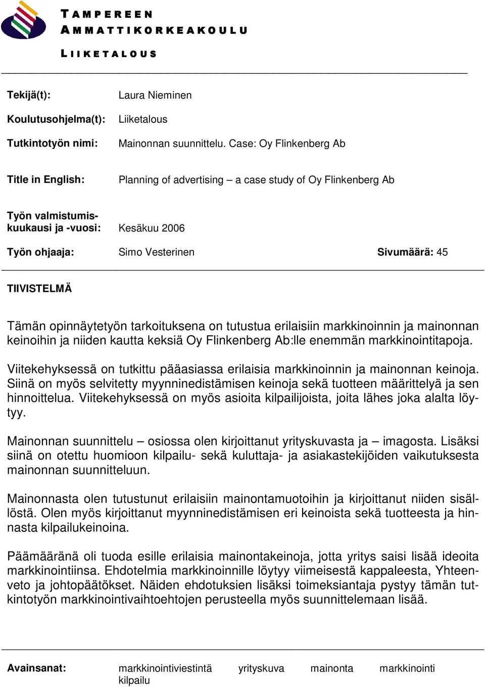 TIIVISTELMÄ Tämän opinnäytetyön tarkoituksena on tutustua erilaisiin markkinoinnin ja mainonnan keinoihin ja niiden kautta keksiä Oy Flinkenberg Ab:lle enemmän markkinointitapoja.