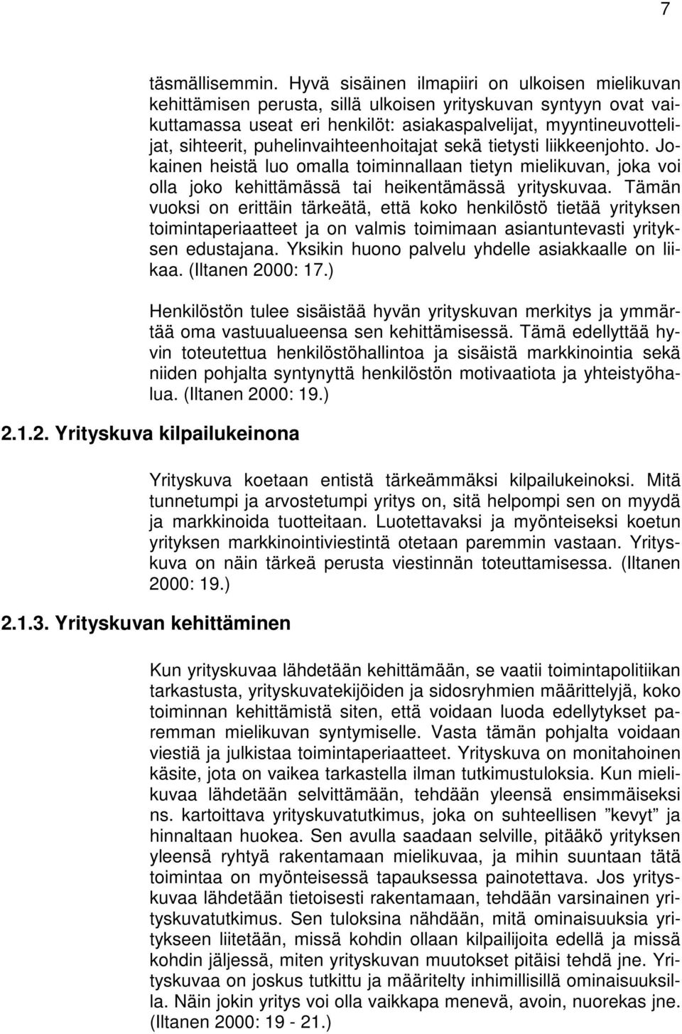 puhelinvaihteenhoitajat sekä tietysti liikkeenjohto. Jokainen heistä luo omalla toiminnallaan tietyn mielikuvan, joka voi olla joko kehittämässä tai heikentämässä yrityskuvaa.