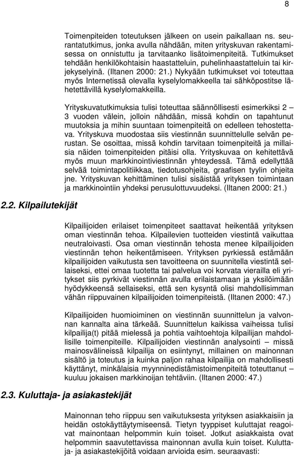 Tutkimukset tehdään henkilökohtaisin haastatteluin, puhelinhaastatteluin tai kirjekyselyinä. (Iltanen 2000: 21.