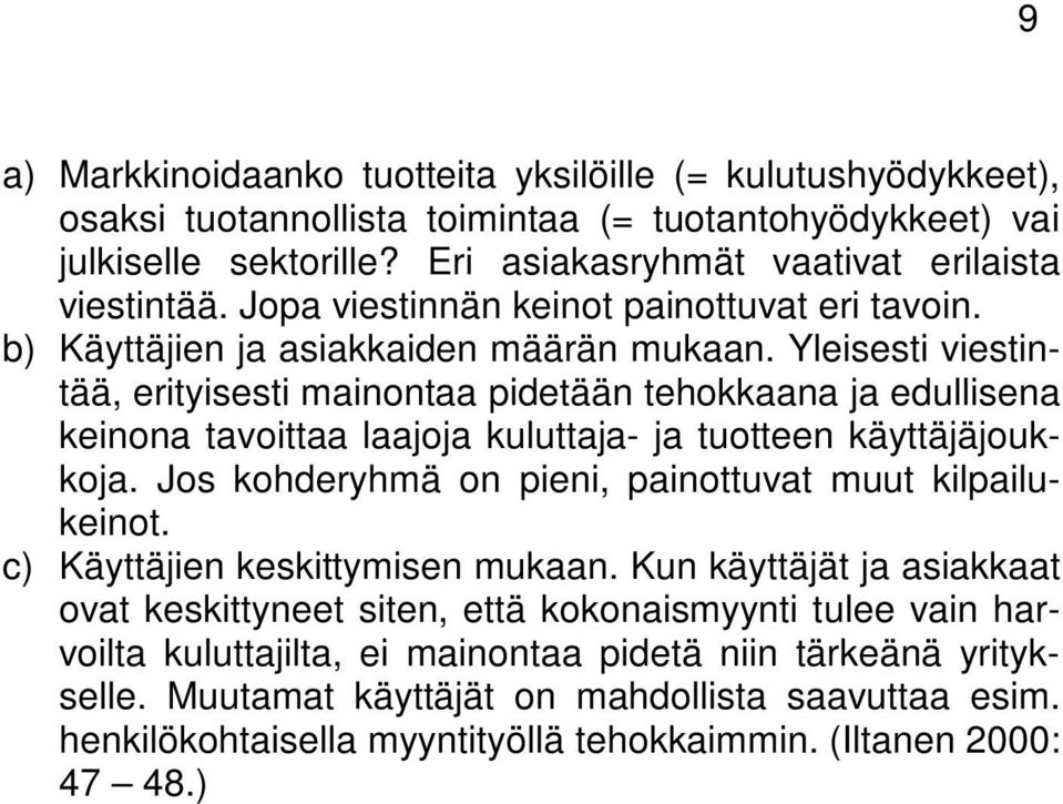 Yleisesti viestintää, erityisesti mainontaa pidetään tehokkaana ja edullisena keinona tavoittaa laajoja kuluttaja- ja tuotteen käyttäjäjoukkoja.