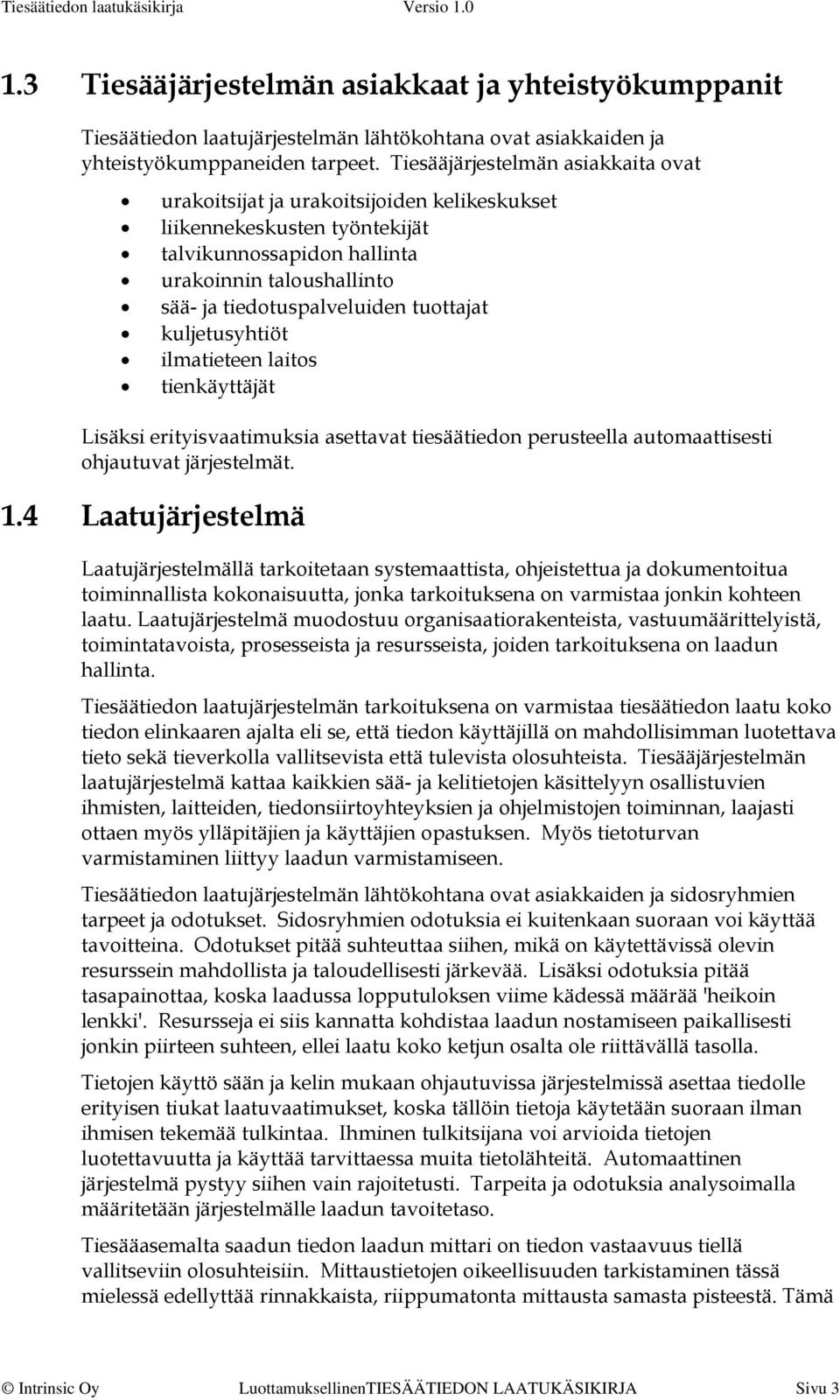 tuottajat kuljetusyhtiöt ilmatieteen laitos tienkäyttäjät Lisäksi erityisvaatimuksia asettavat tiesäätiedon perusteella automaattisesti ohjautuvat järjestelmät. 1.