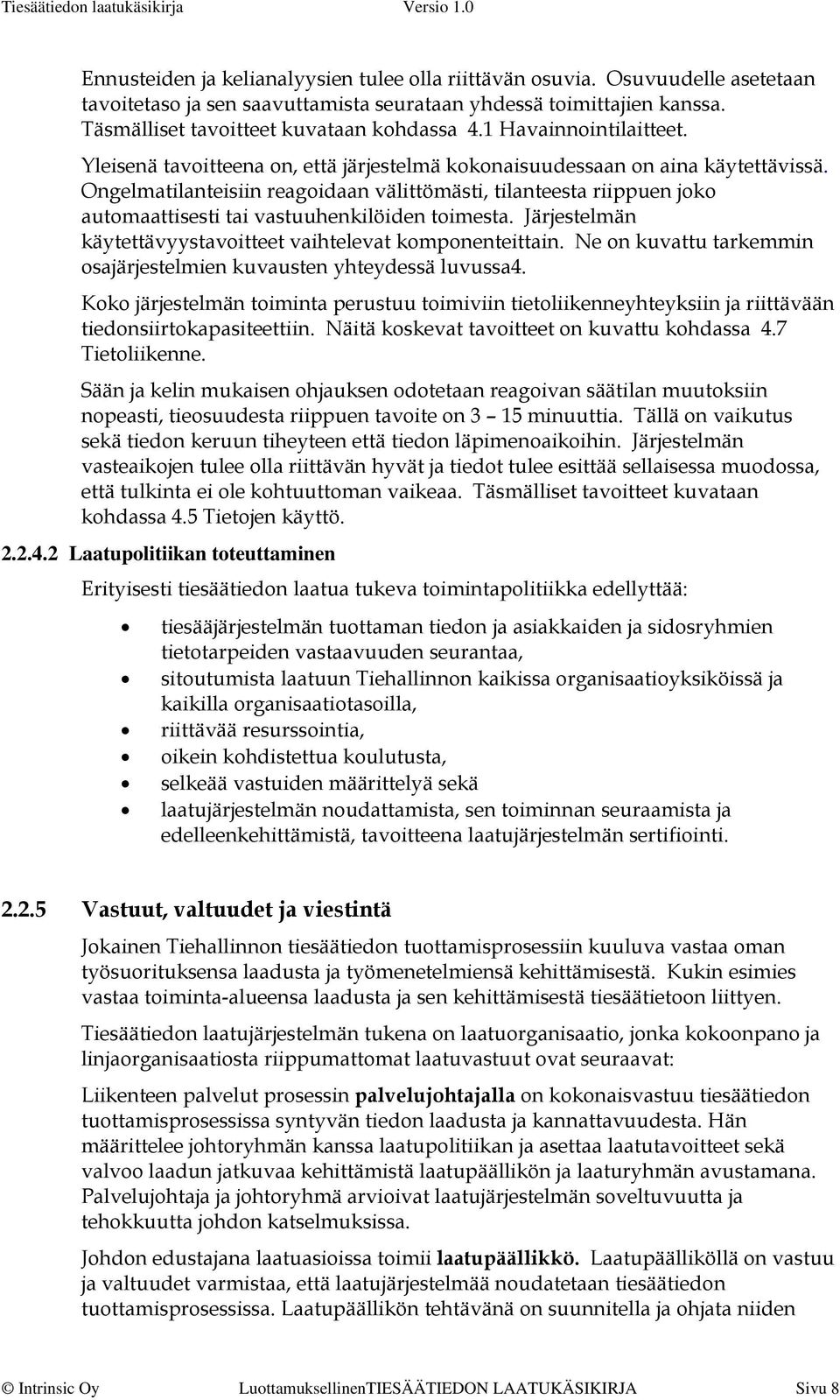 Ongelmatilanteisiin reagoidaan välittömästi, tilanteesta riippuen joko automaattisesti tai vastuuhenkilöiden toimesta. Järjestelmän käytettävyystavoitteet vaihtelevat komponenteittain.