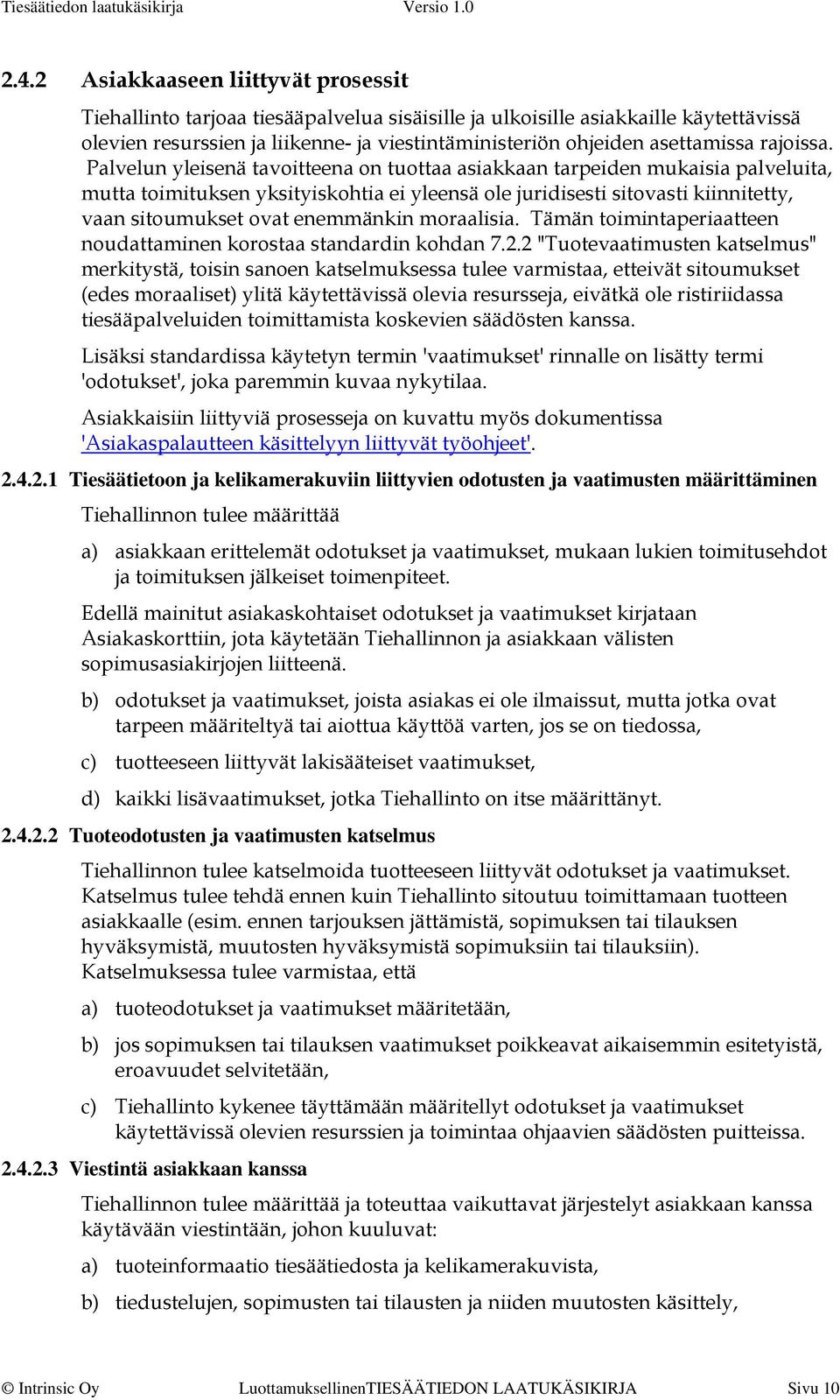 Palvelun yleisenä tavoitteena on tuottaa asiakkaan tarpeiden mukaisia palveluita, mutta toimituksen yksityiskohtia ei yleensä ole juridisesti sitovasti kiinnitetty, vaan sitoumukset ovat enemmänkin