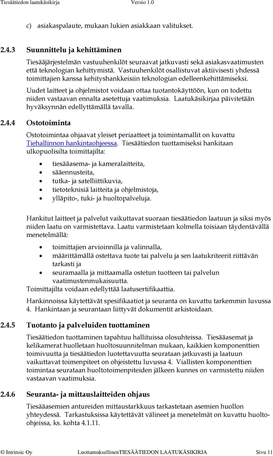 Uudet laitteet ja ohjelmistot voidaan ottaa tuotantokäyttöön, kun on todettu niiden vastaavan ennalta asetettuja vaatimuksia. Laatukäsikirjaa päivitetään hyväksynnän edellyttämällä tavalla. 2.4.