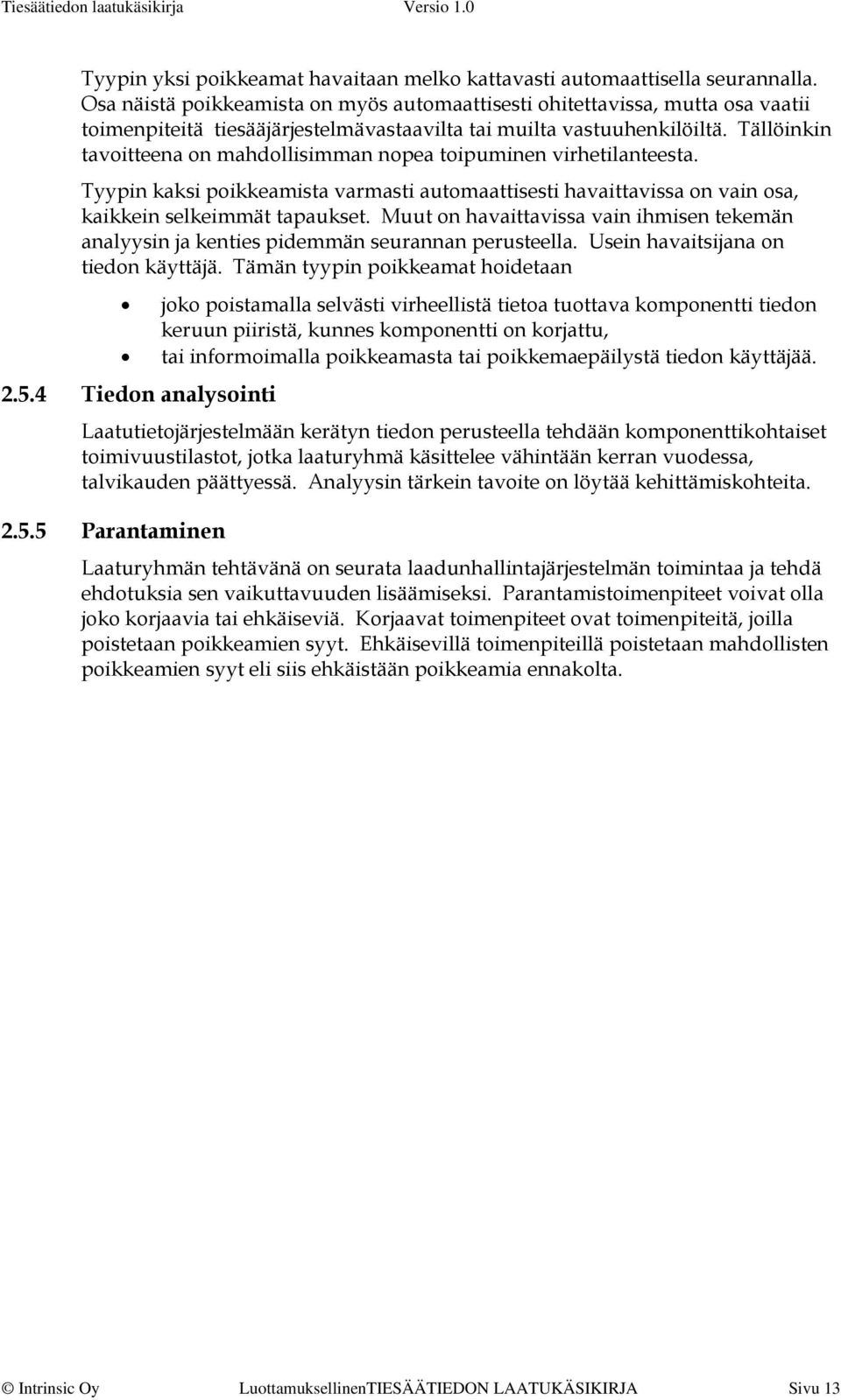 Tällöinkin tavoitteena on mahdollisimman nopea toipuminen virhetilanteesta. Tyypin kaksi poikkeamista varmasti automaattisesti havaittavissa on vain osa, kaikkein selkeimmät tapaukset.